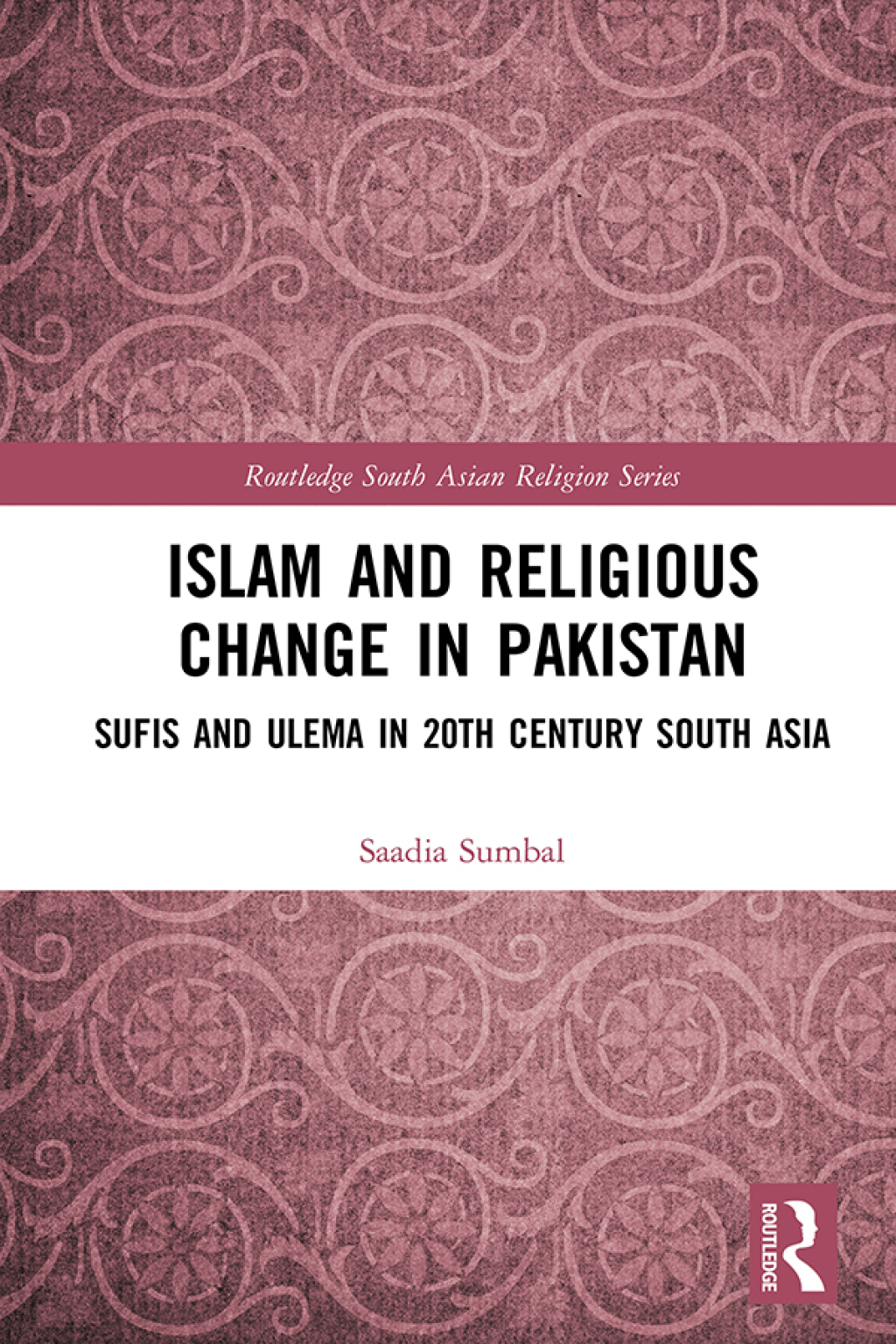 Islam and Religious Change in Pakistan Sufis and Ulema in 20th Century South Asia 1st Edition
