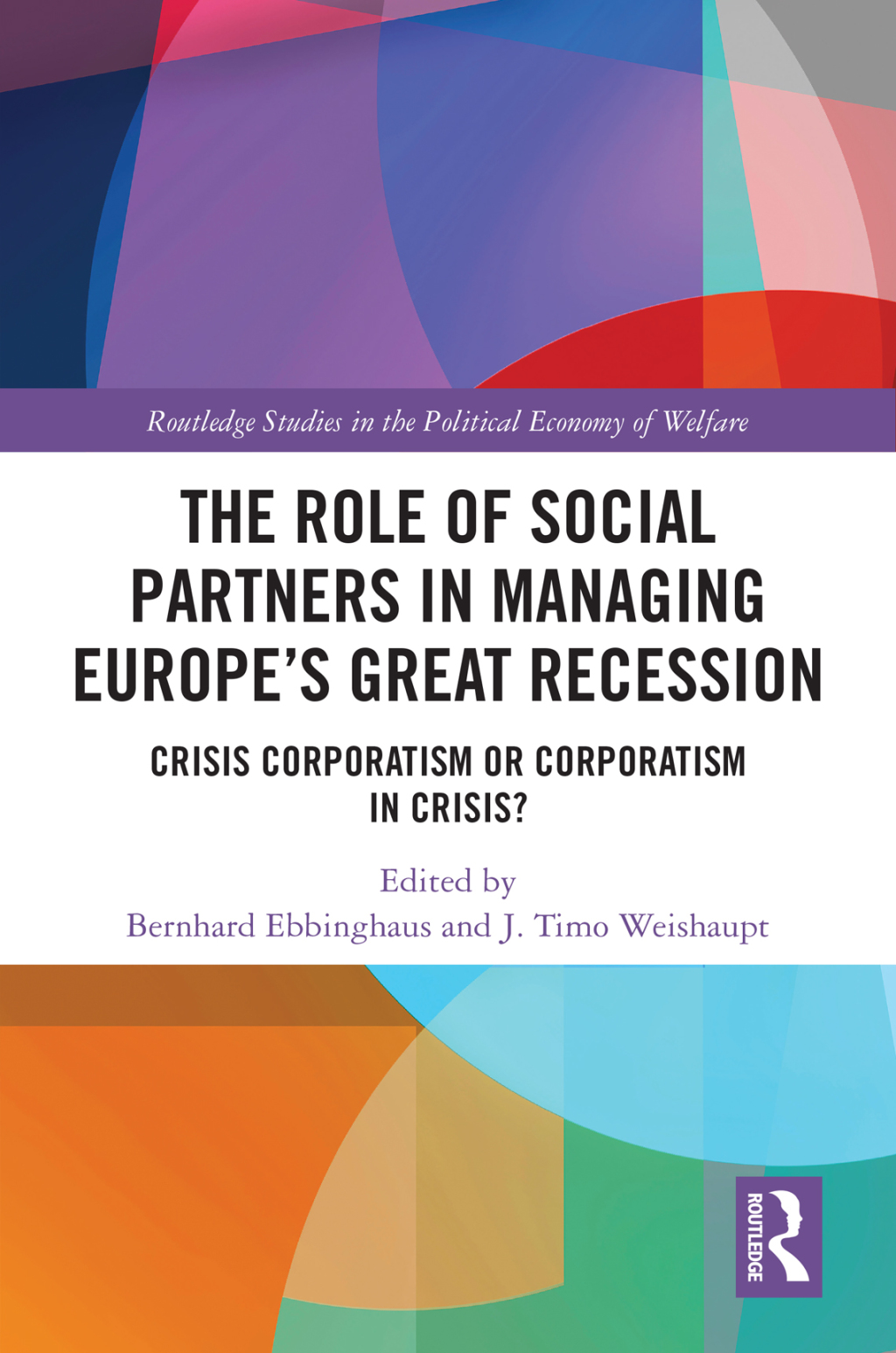The Role of Social Partners in Managing Europe’s Great Recession Crisis Corporatism or Corporatism in Crisis? 1st Edition