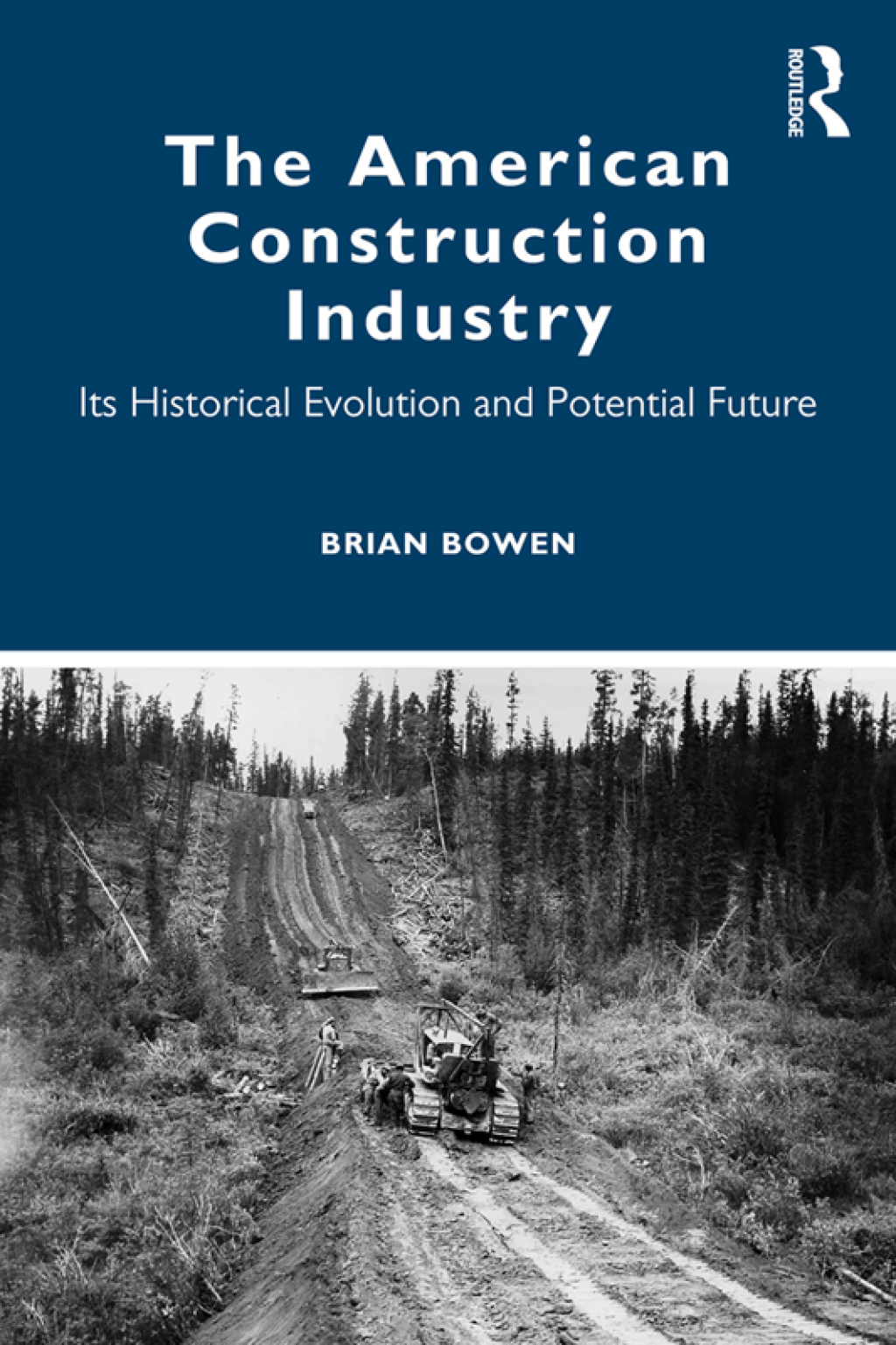 The American Construction Industry Its Historical Evolution and Potential Future 1st Edition