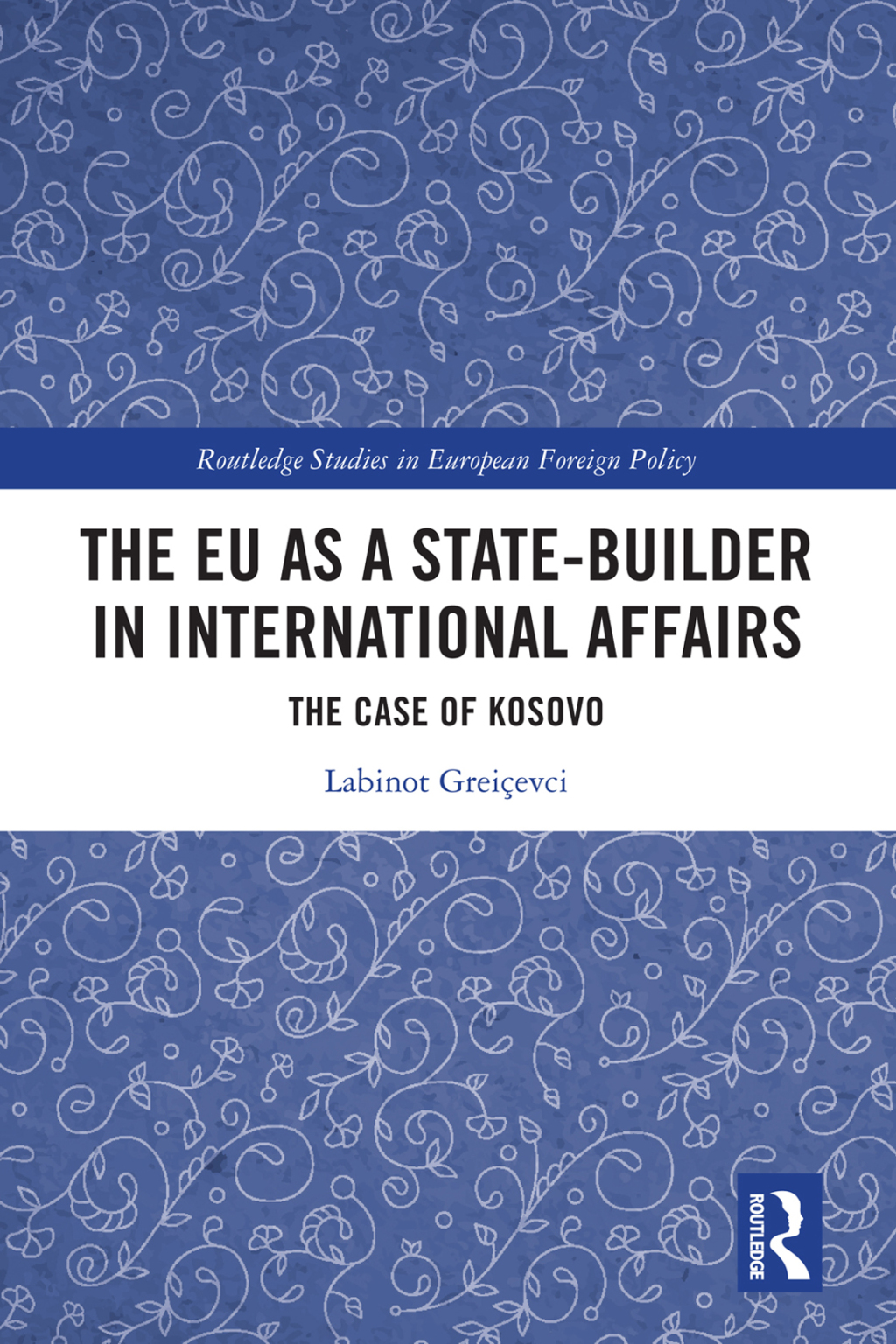 The EU as a State-builder in International Affairs The Case of Kosovo 1st Edition