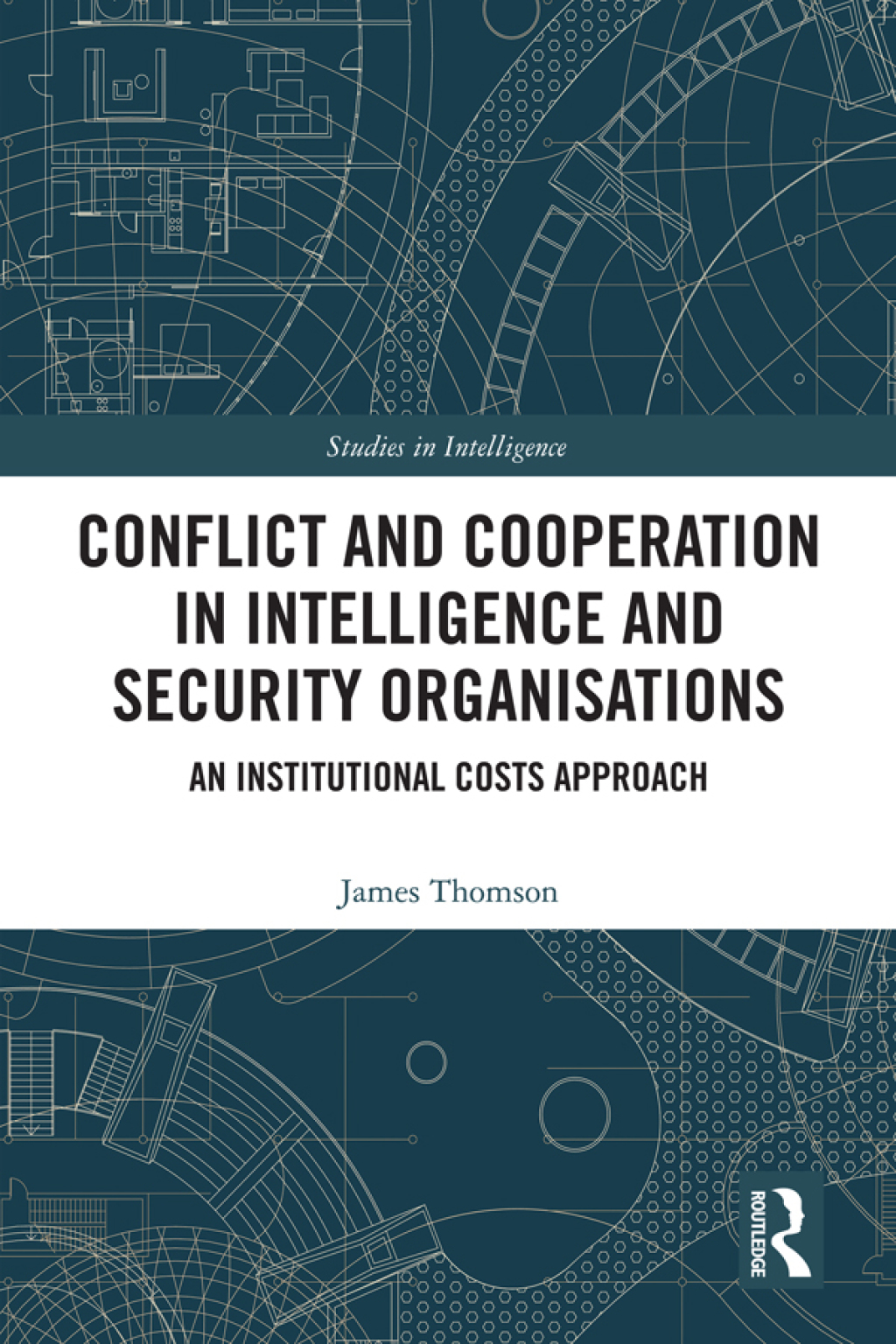 Conflict and Cooperation in Intelligence and Security Organisations An Institutional Costs Approach 1st Edition