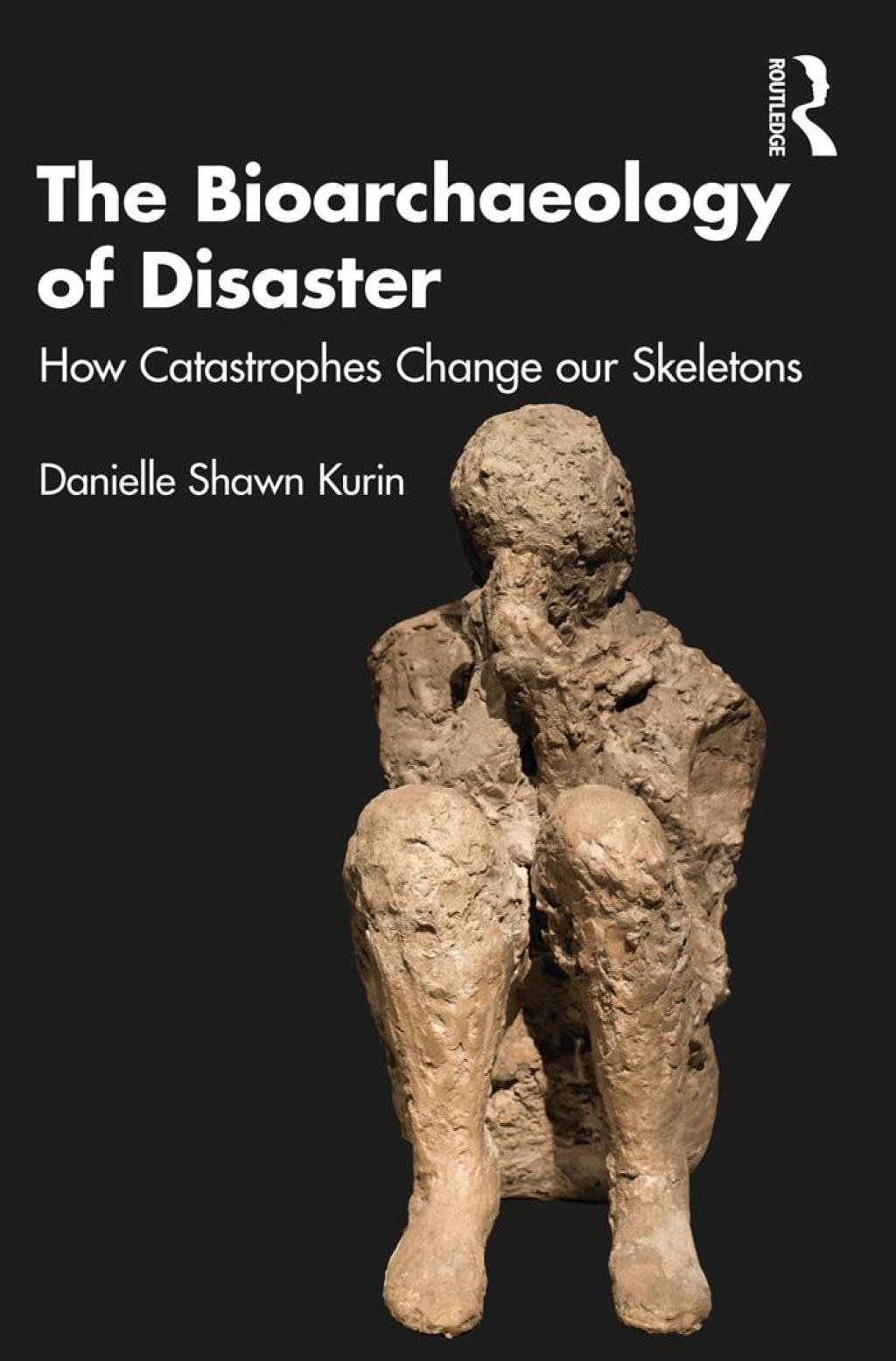 The Bioarchaeology of Disaster How Catastrophes Change our Skeletons 1st Edition