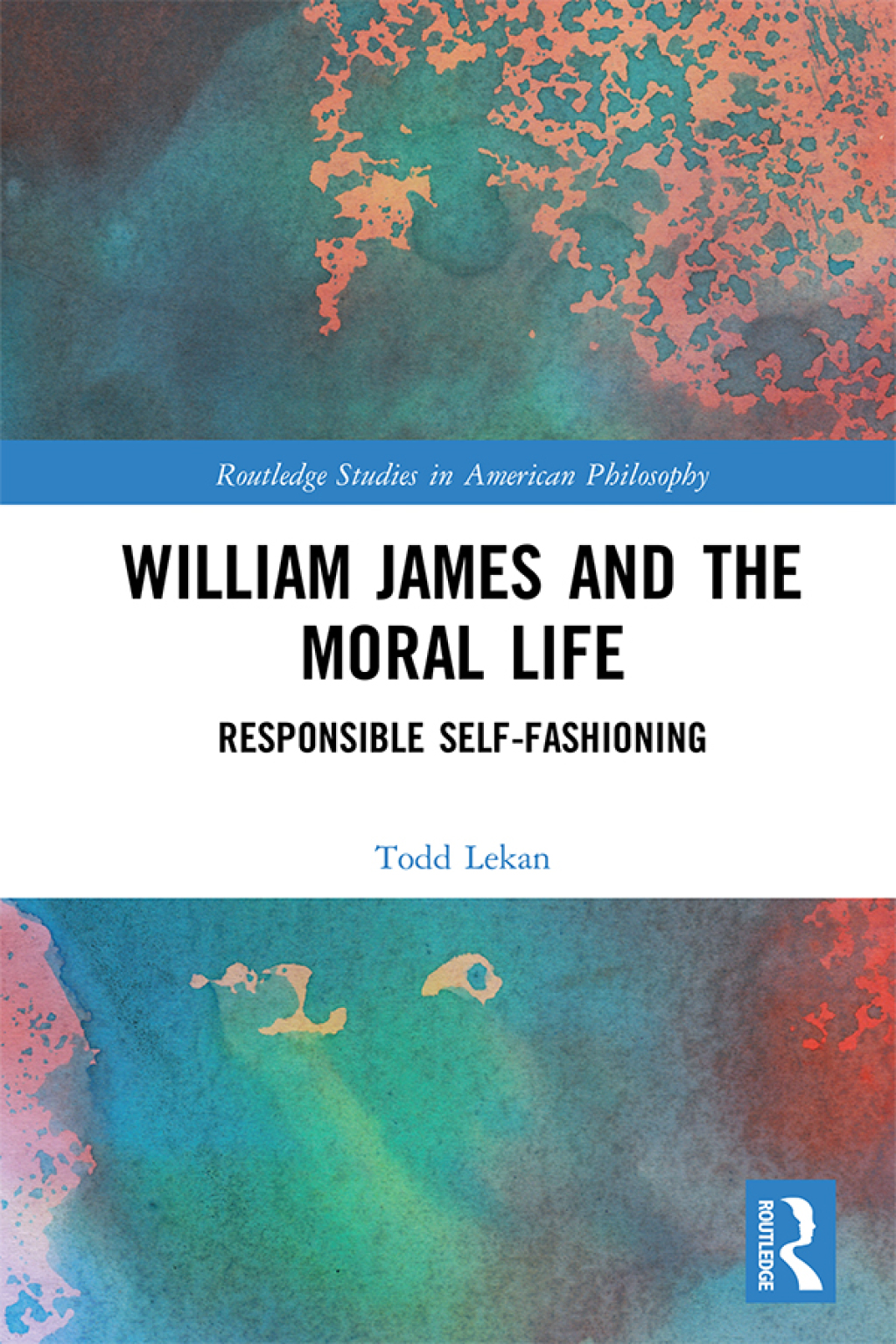 William James and the Moral Life Responsible Self-Fashioning 1st Edition
