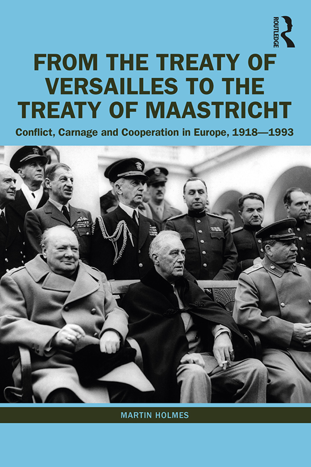 From the Treaty of Versailles to the Treaty of Maastricht Conflict, Carnage And Cooperation In Europe, 1918 – 1993 1st Edition