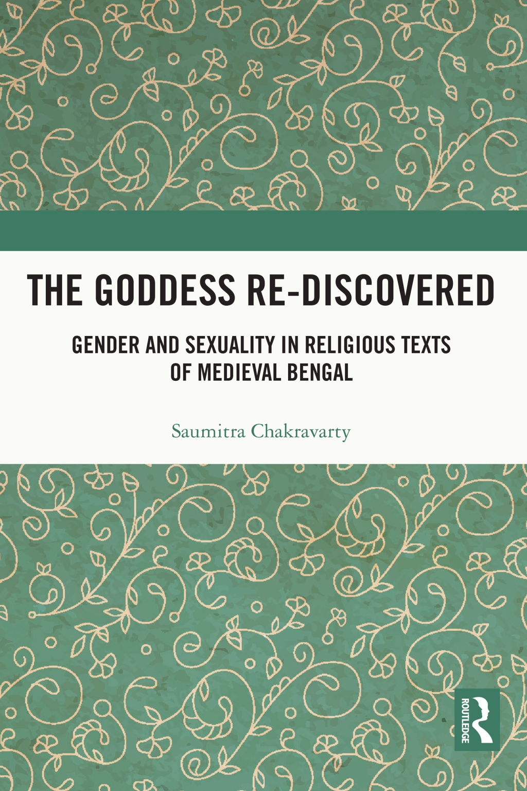 The Goddess Re-discovered Gender and Sexuality in Religious Texts of Medieval Bengal 1st Edition