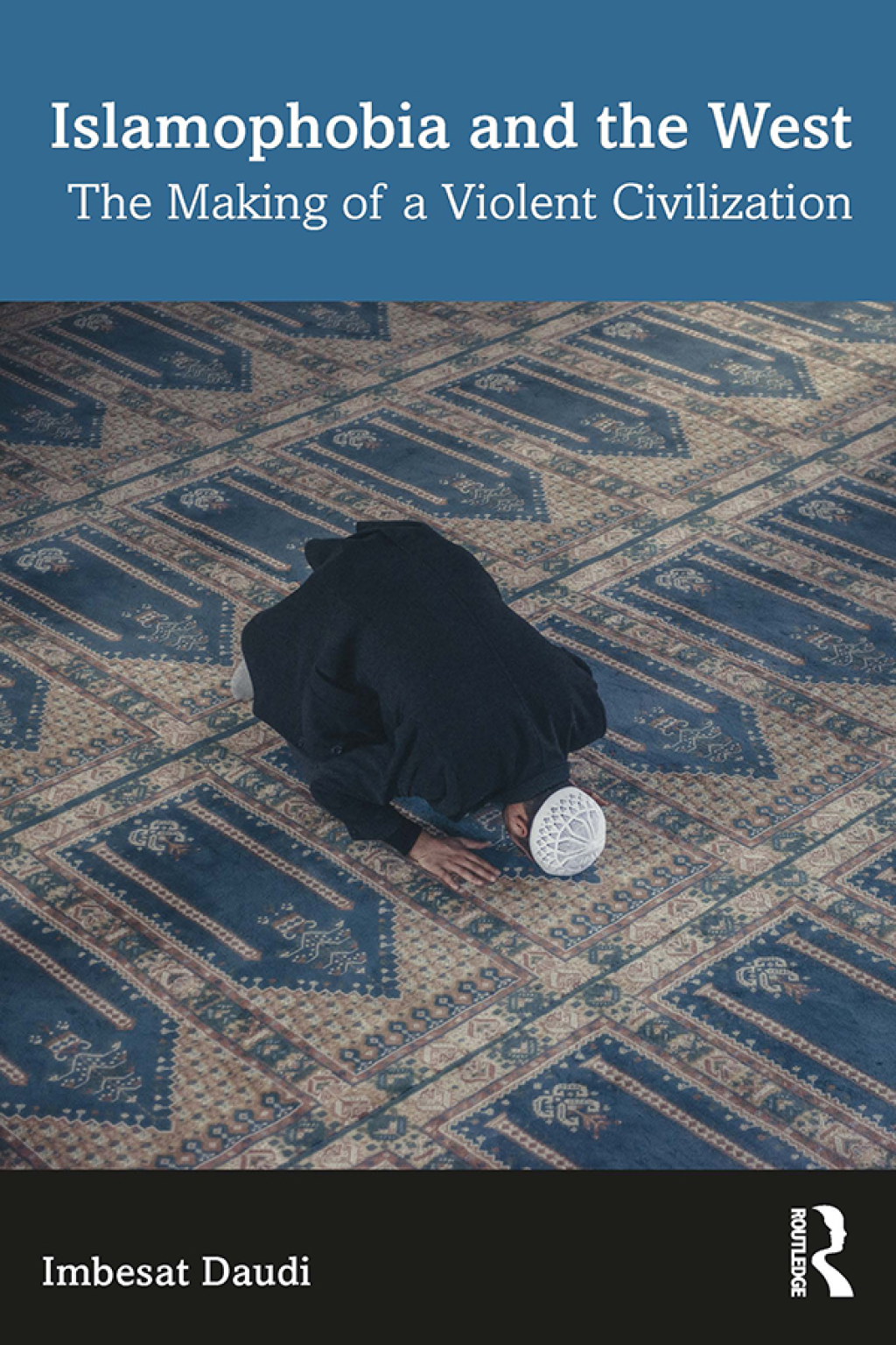 Islamophobia and the West The Making of a Violent Civilization 1st Edition