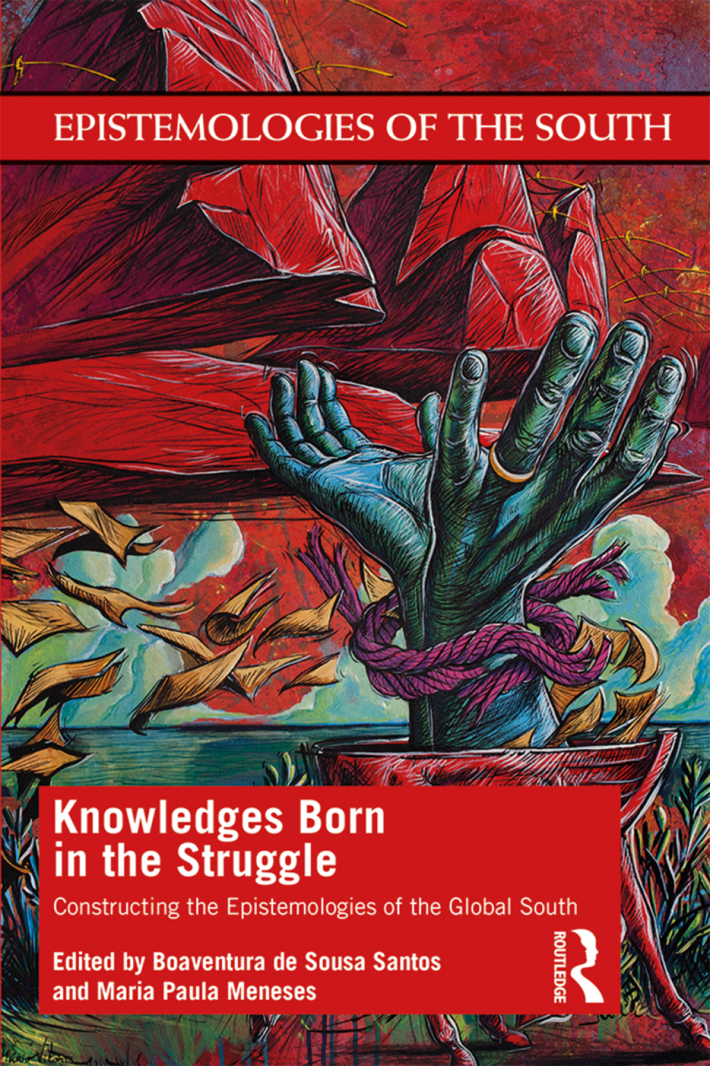 Knowledges Born in the Struggle Constructing the Epistemologies of the Global South 1st Edition