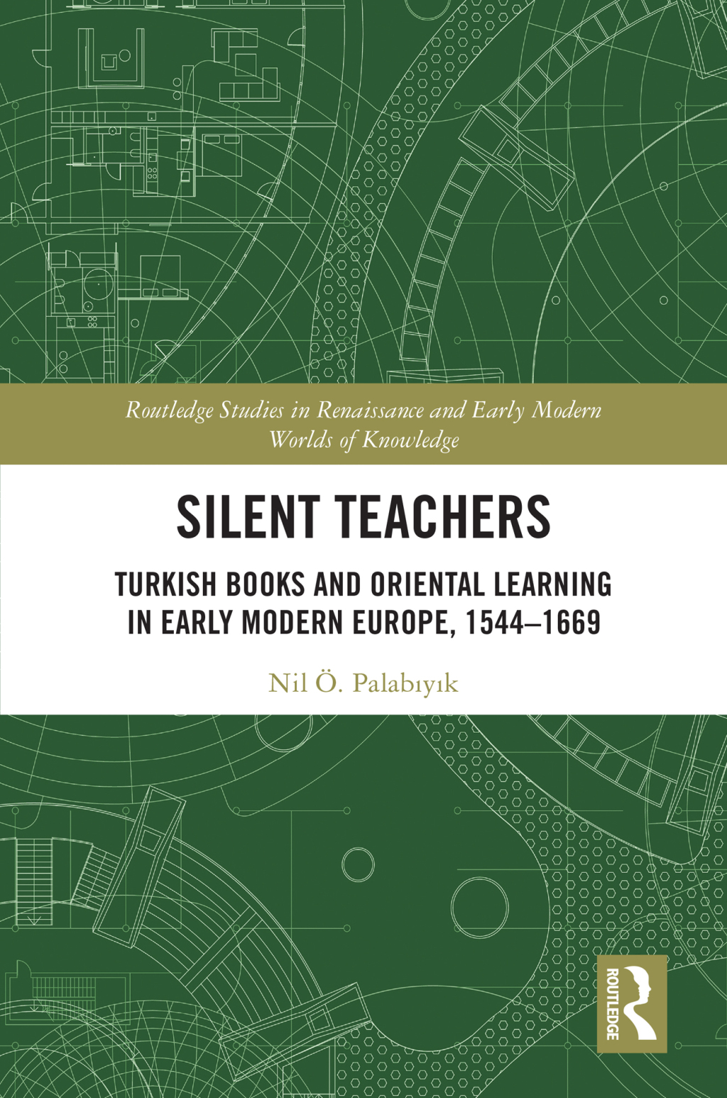 Silent Teachers Turkish Books and Oriental Learning in Early Modern Europe, 1544–1669 1st Edition