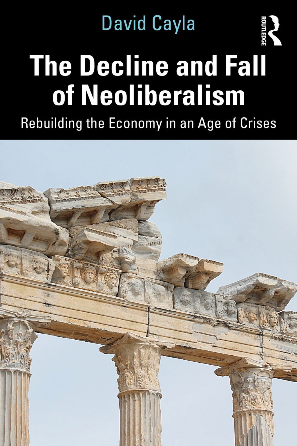 The Decline and Fall of Neoliberalism Rebuilding the Economy in an Age of Crises 1st Edition