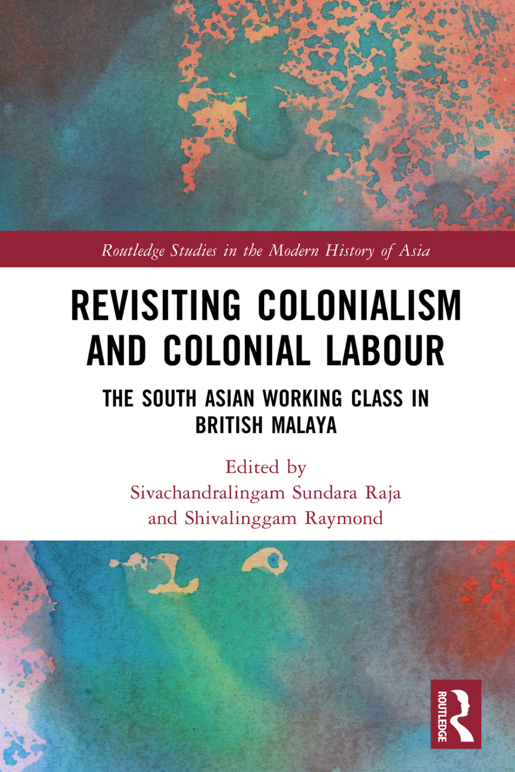 Revisiting Colonialism and Colonial Labour The South Asian Working Class in British Malaya 1st Edition