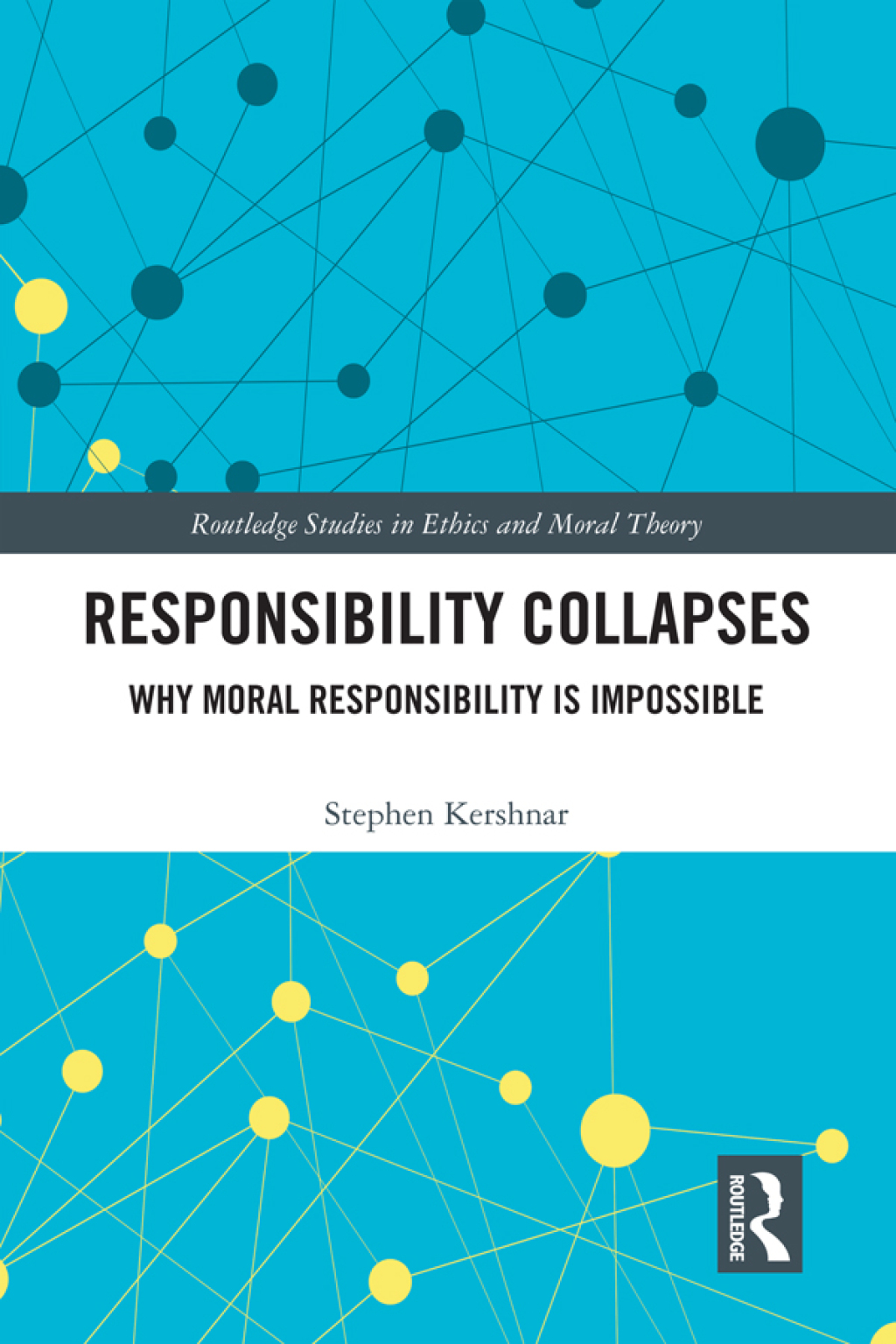 Responsibility Collapses Why Moral Responsibility is Impossible 1st Edition