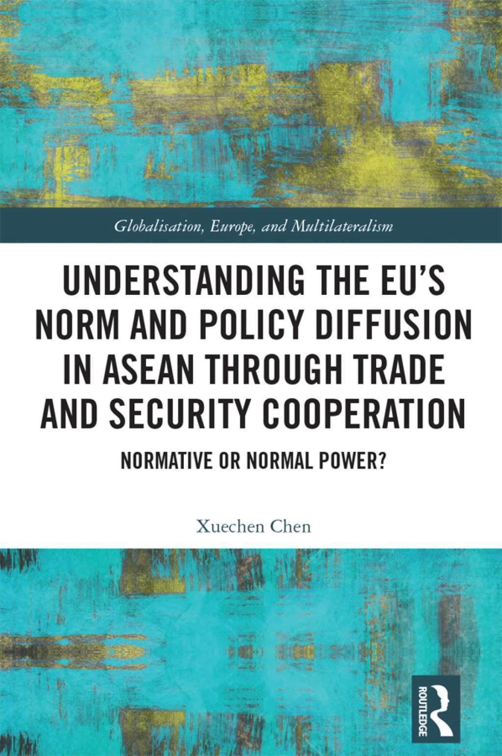 Understanding the EU’s Norm and Policy Diffusion in ASEAN through Trade and Security Cooperation Normative or Normal Power? 1st Edition