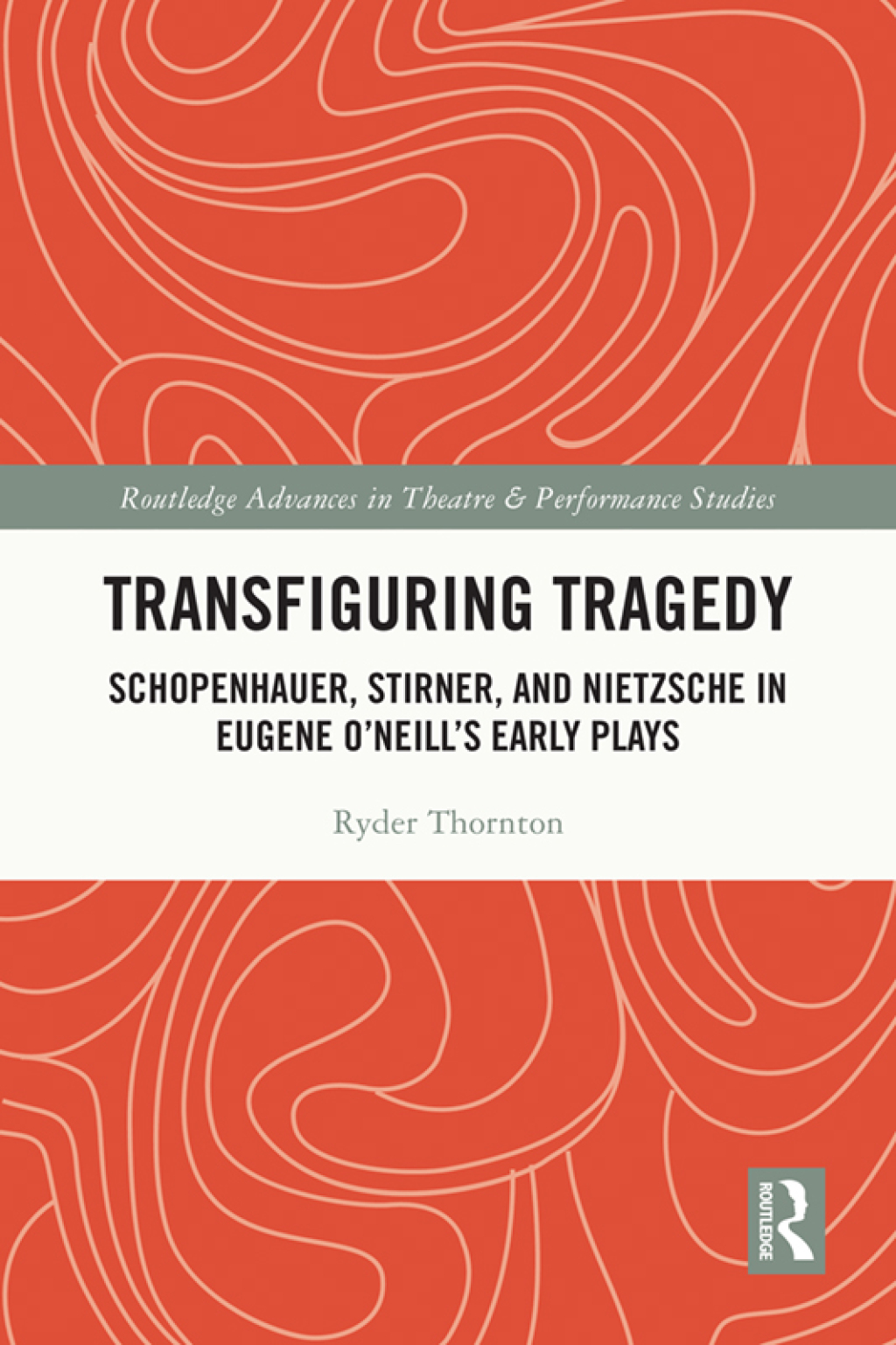 Transfiguring Tragedy Schopenhauer, Stirner, and Nietzsche in Eugene O’Neill’s Early Plays 1st Edition