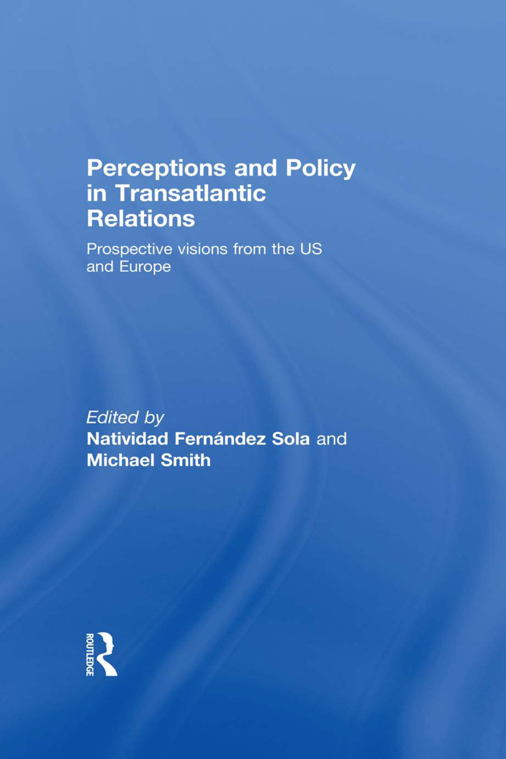 Perceptions and Policy in Transatlantic Relations Prospective Visions from the US and Europe 1st Edition