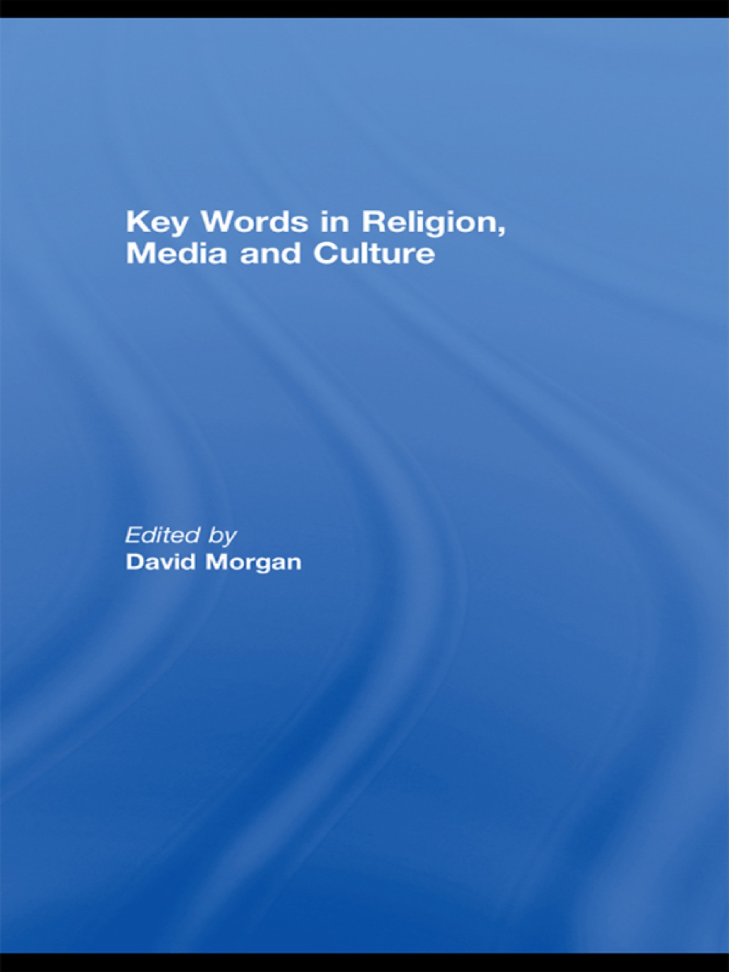 Key Words in Religion, Media and Culture 1st Edition