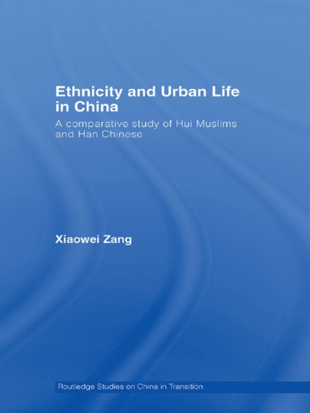 Ethnicity and Urban Life in China A Comparative Study of Hui Muslims and Han Chinese 1st Edition