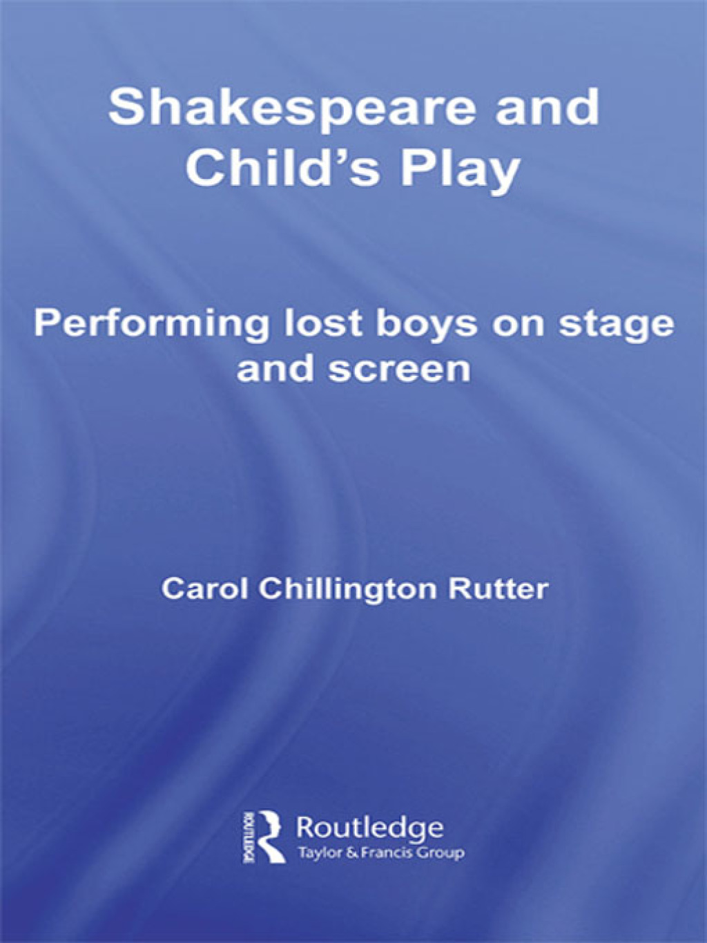 Shakespeare and Child's Play Performing Lost Boys on Stage and Screen 1st Edition
