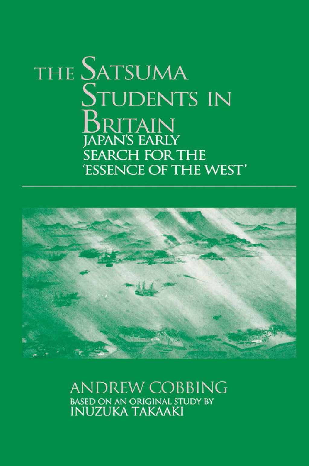 The Satsuma Students in Britain Japan's Early Search for the essence of the West' 1st Edition