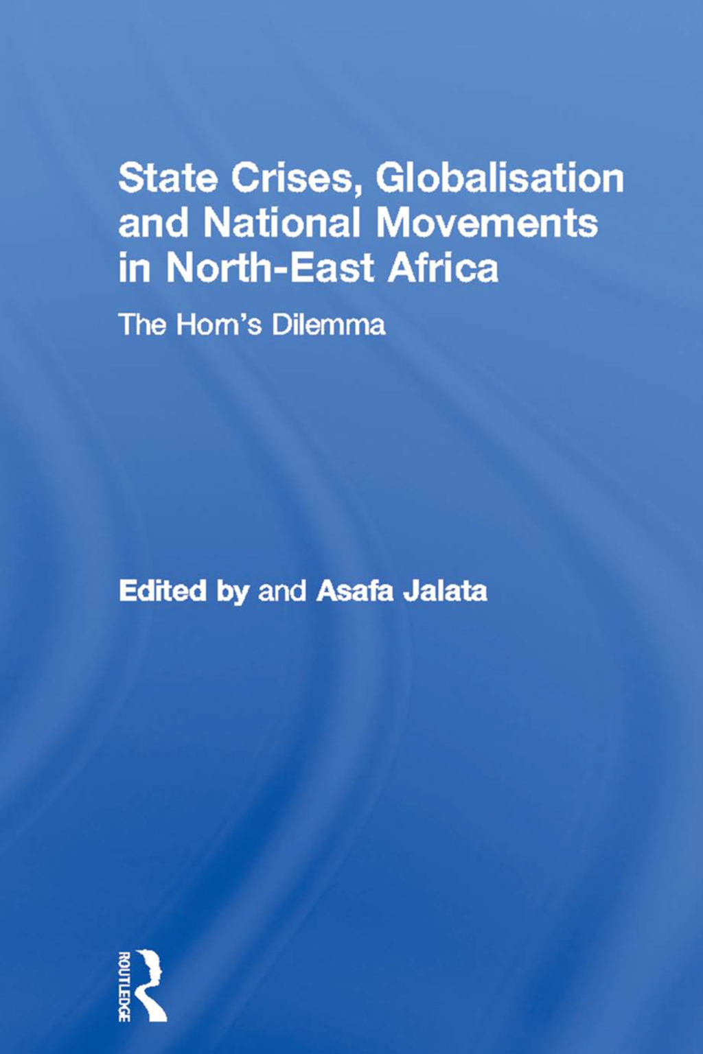 State Crises, Globalisation and National Movements in North-East Africa The Horn's Dilemma 1st Edition