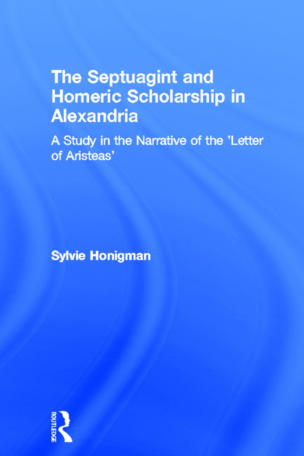 The Septuagint and Homeric Scholarship in Alexandria A Study in the Narrative of the 'Letter of Aristeas' 1st Edition