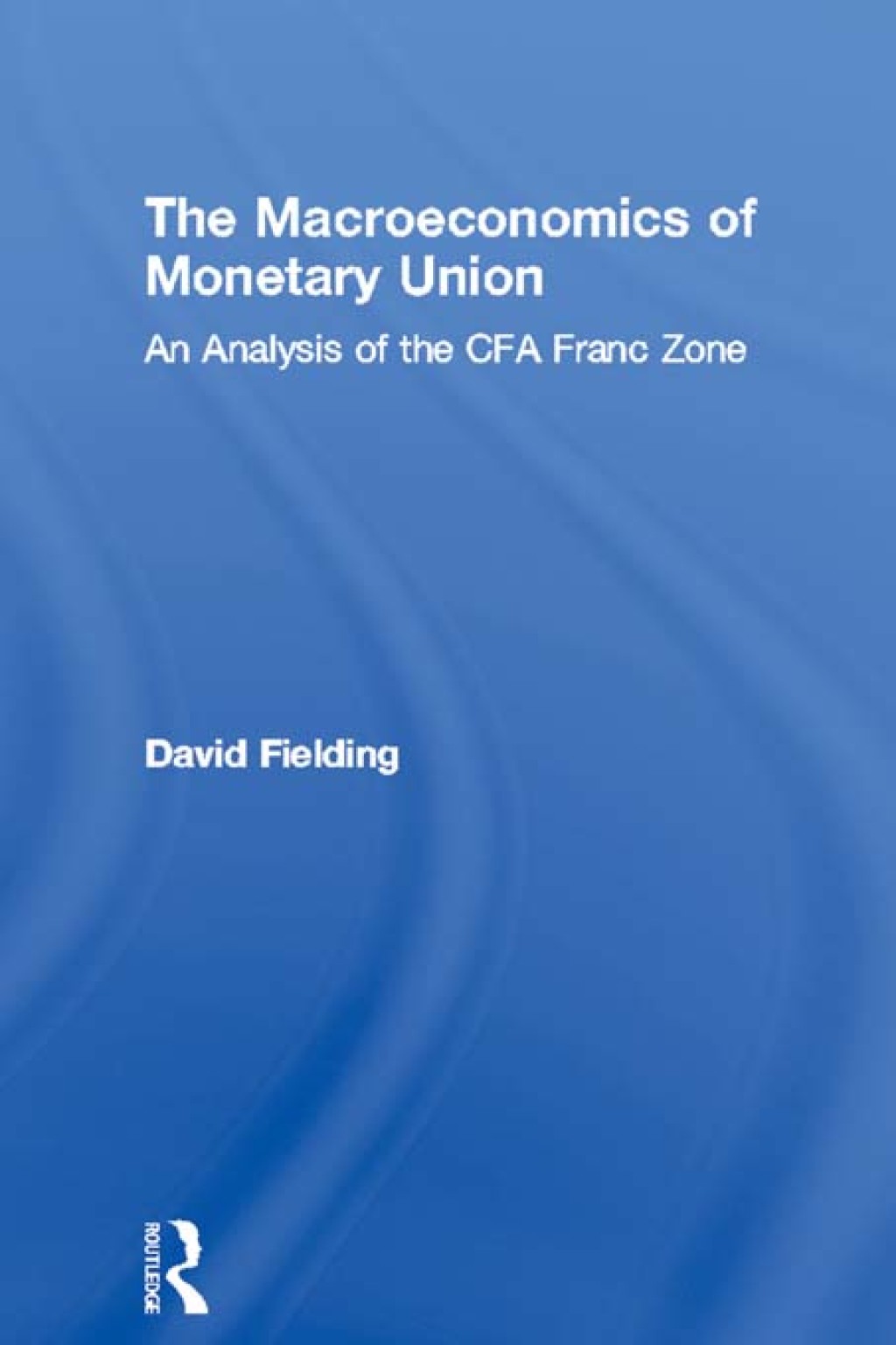 The Macroeconomics of Monetary Union An Analysis of the CFA Franc Zone 1st Edition