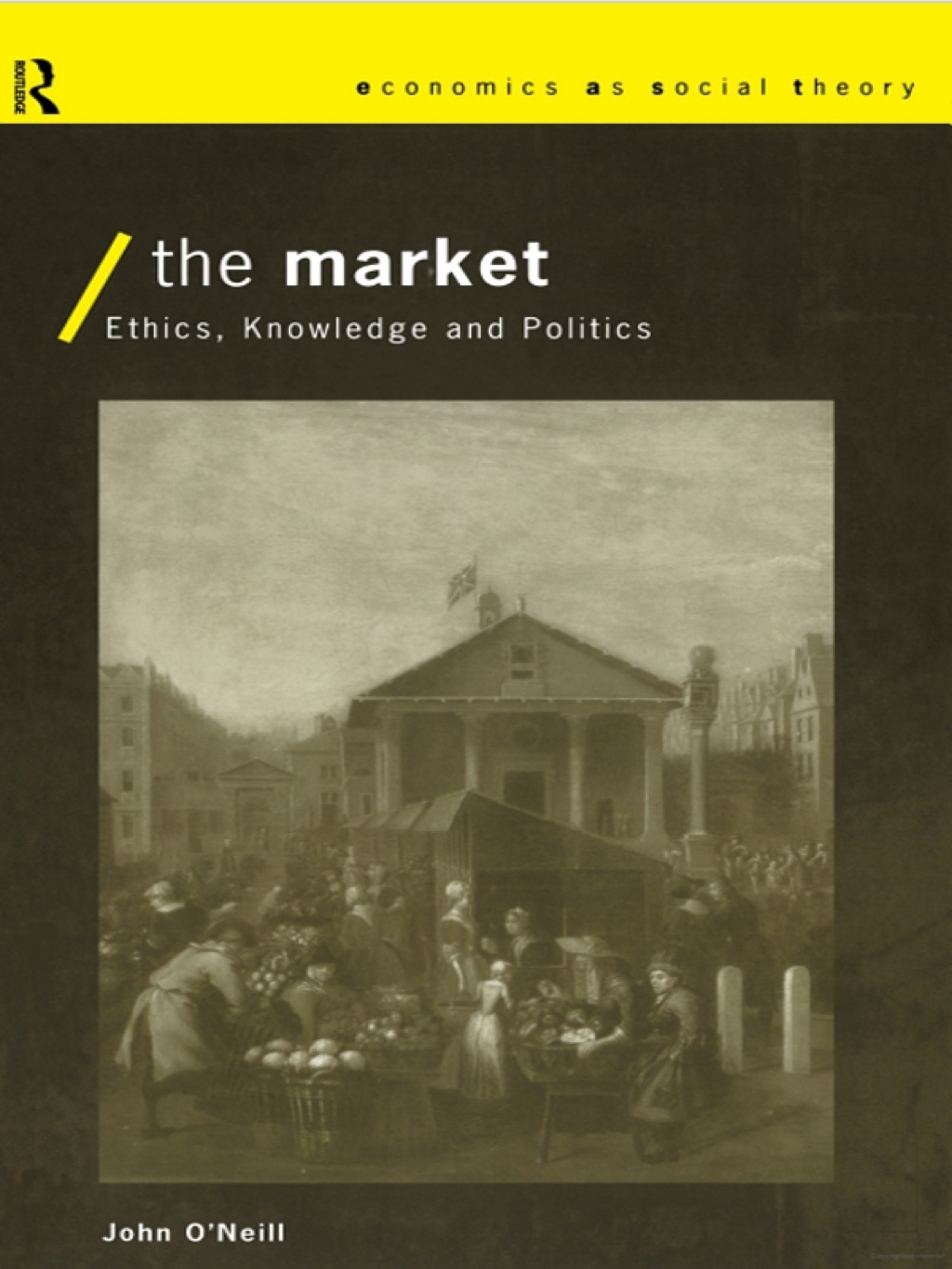 The Market Ethics, Knowledge and Politics 1st Edition