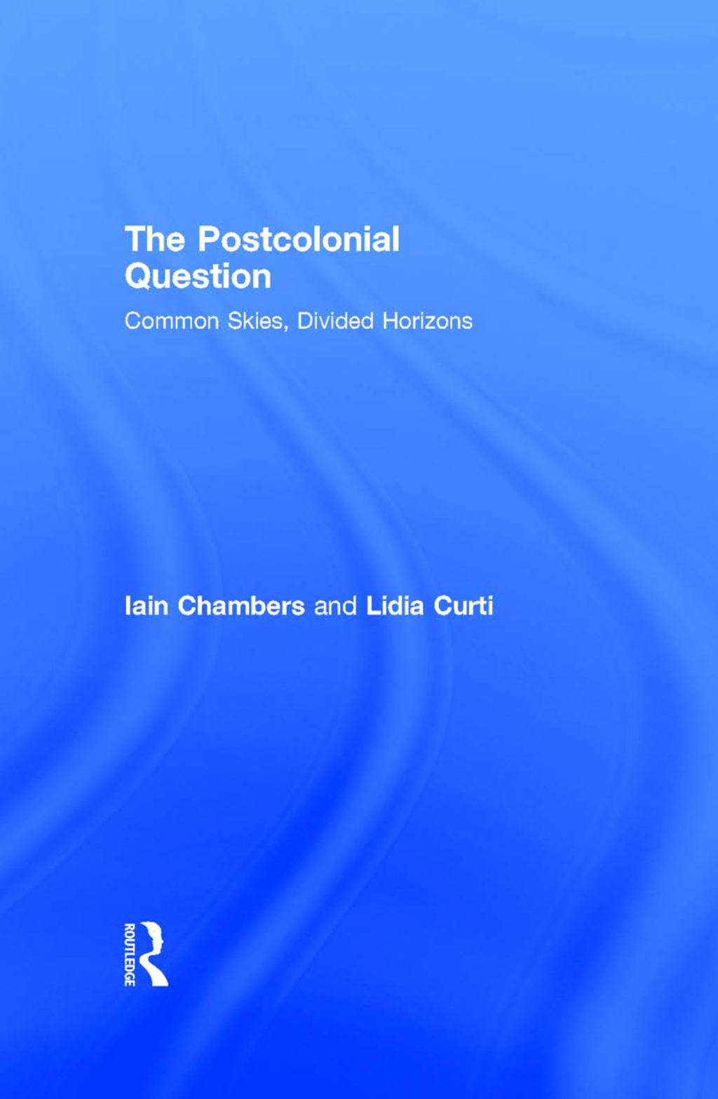The Postcolonial Question Common Skies, Divided Horizons 1st Edition