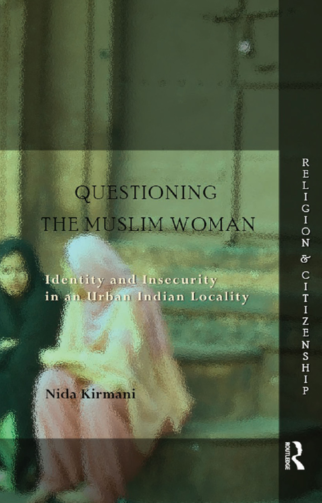 Questioning the ‘Muslim Woman’ Identity and Insecurity in an Urban Indian Locality 1st Edition