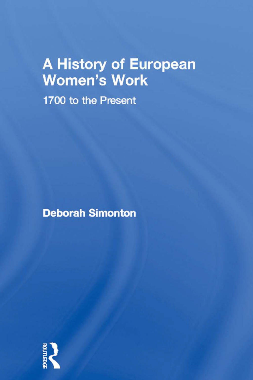 A History of European Women's Work 1700 to the Present 1st Edition