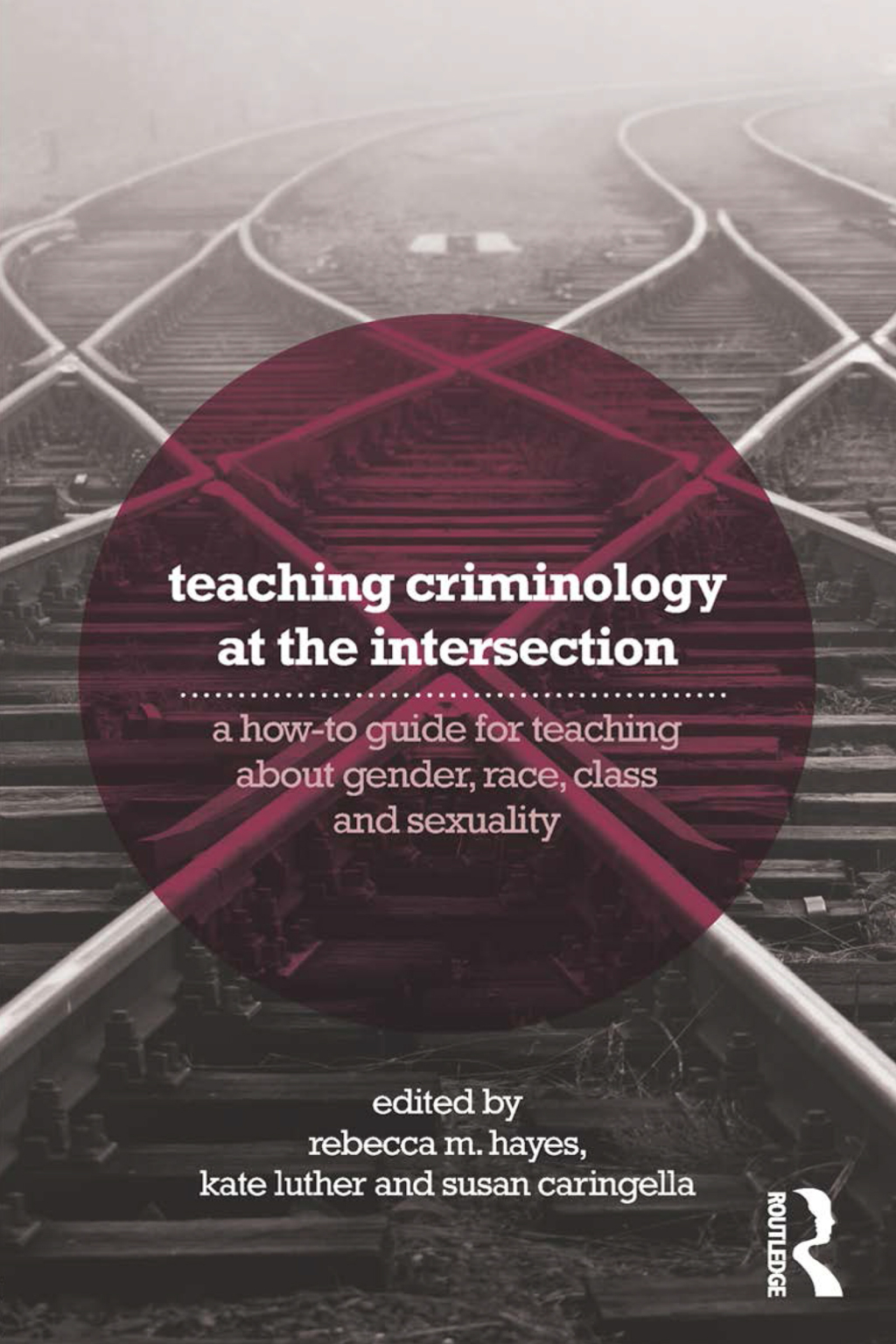 Teaching Criminology at the Intersection A how-to guide for teaching about gender, race, class and sexuality 1st Edition