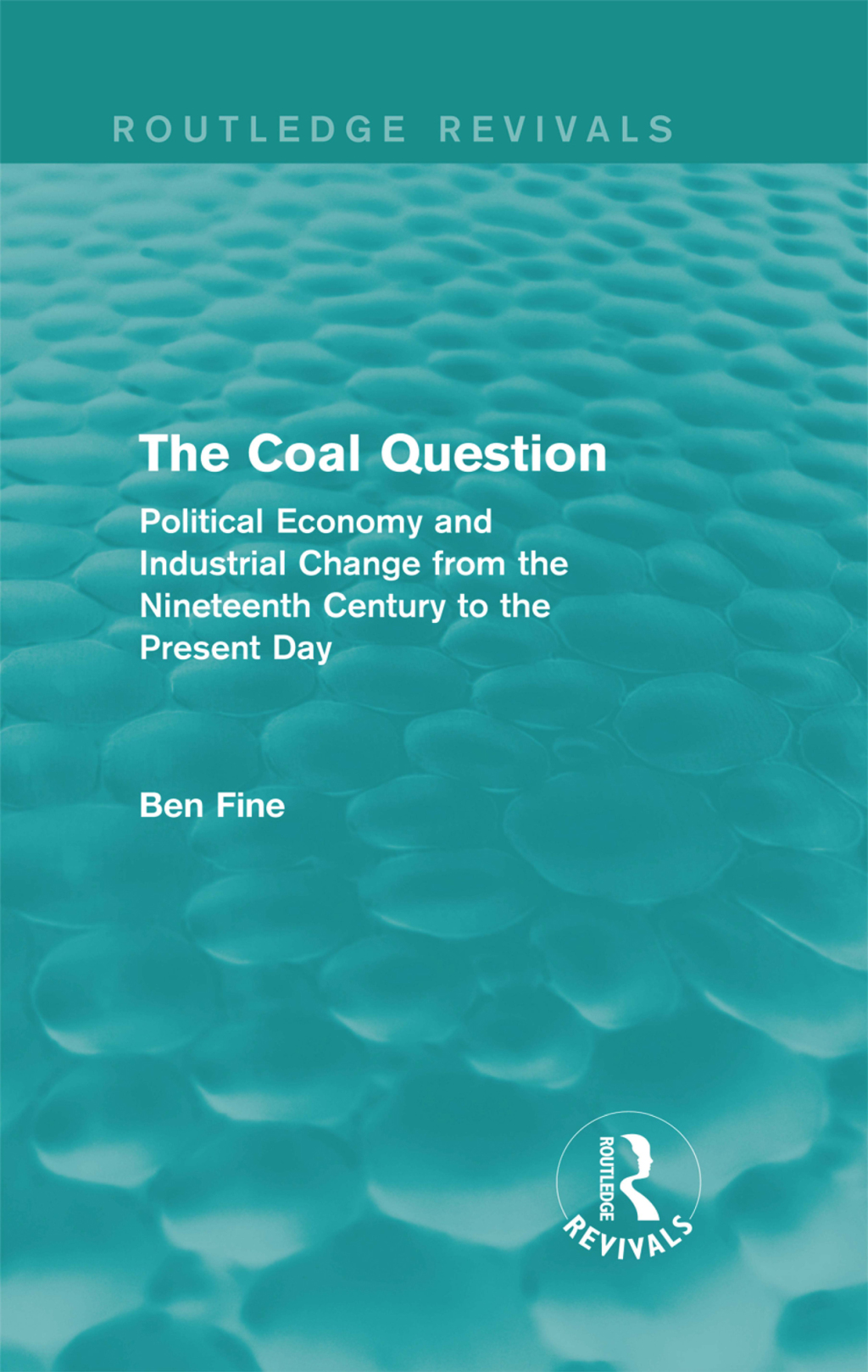 The Coal Question (Routledge Revivals) Political Economy and Industrial Change from the Nineteenth Century to the Present Day 1st Edition