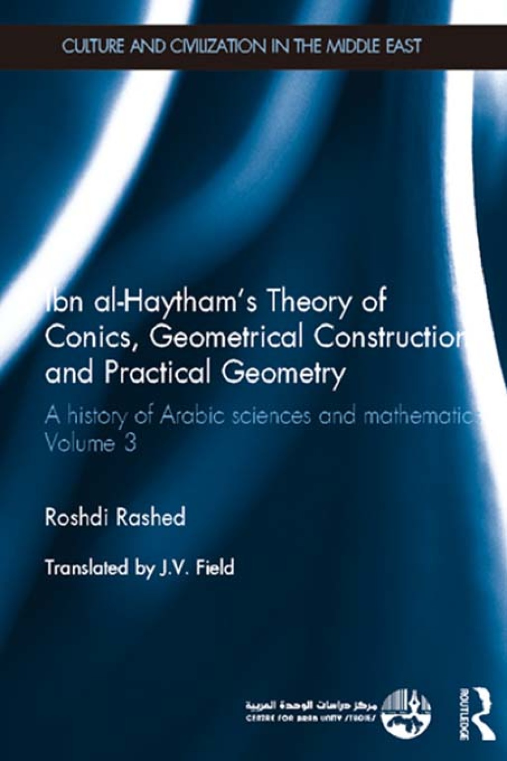 Ibn al-Haytham's Theory of Conics, Geometrical Constructions and Practical Geometry A History of Arabic Sciences and Mathematics Volume 3 1st Edition