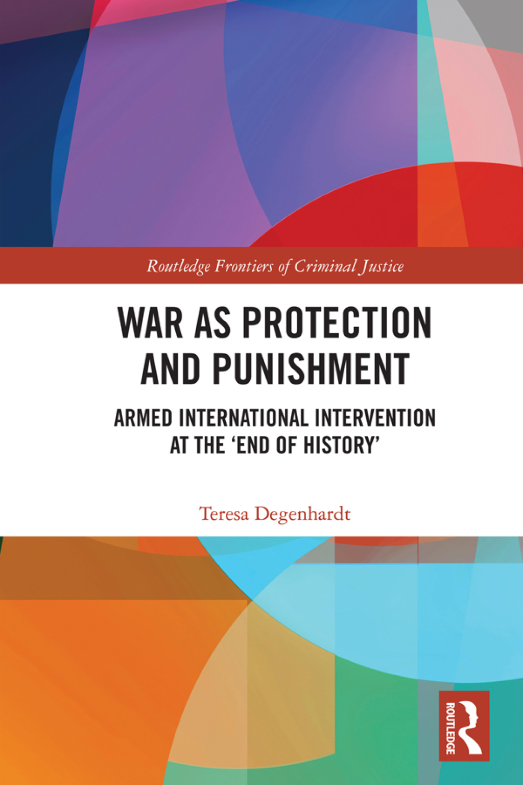 War as Protection and Punishment Armed International Intervention at the 'End of History’ 1st Edition