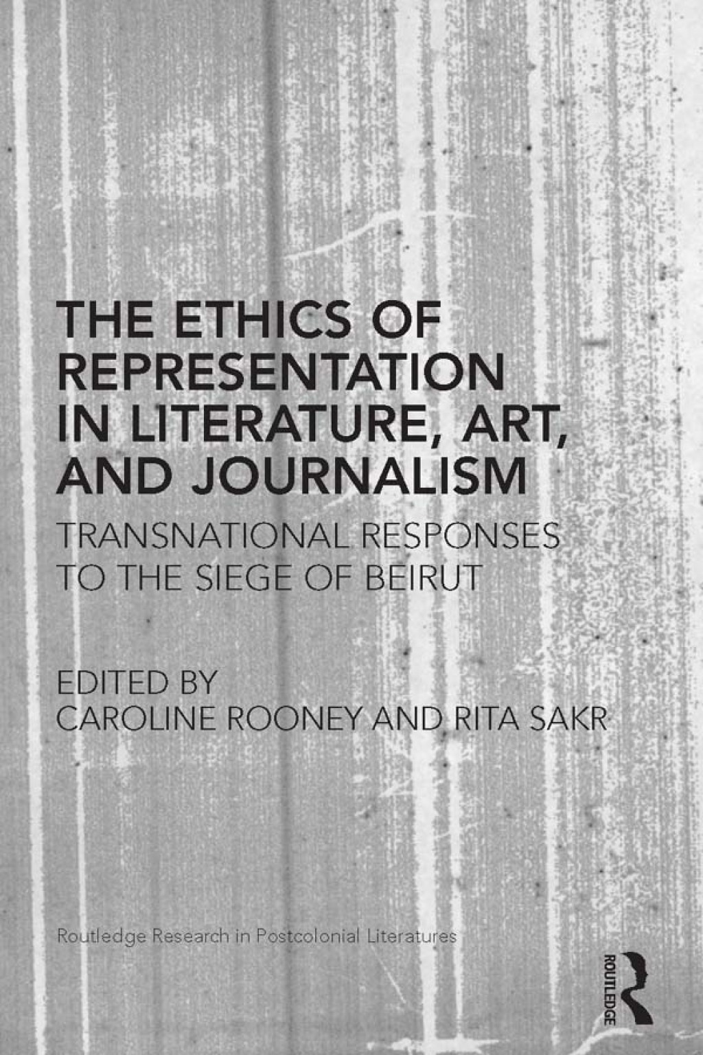 The Ethics of Representation in Literature, Art, and Journalism Transnational Responses to the Siege of Beirut 1st Edition