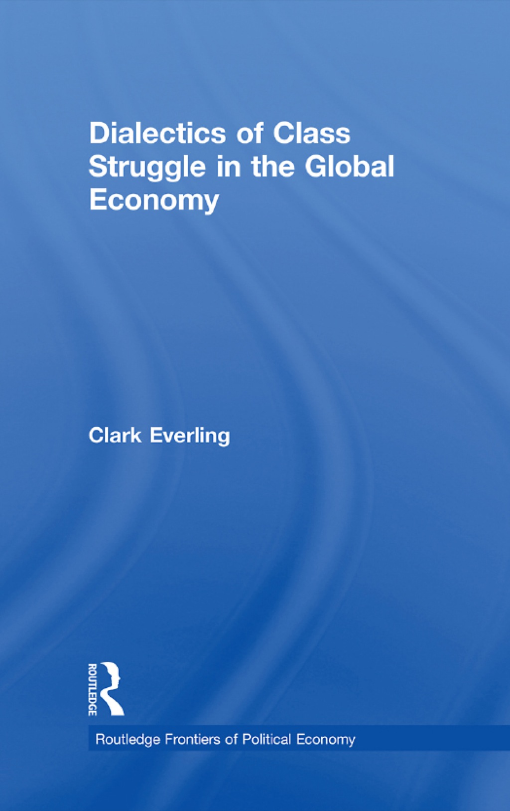 Dialectics of Class Struggle in the Global Economy 1st Edition