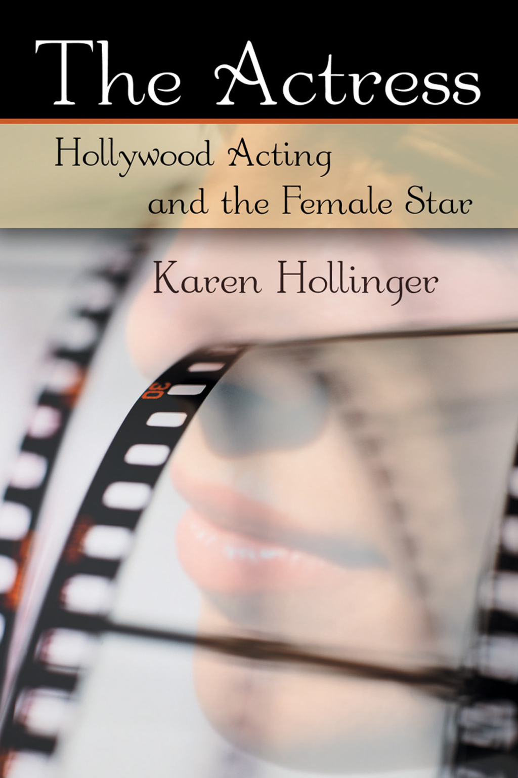 The Actress Hollywood Acting and the Female Star 1st Edition