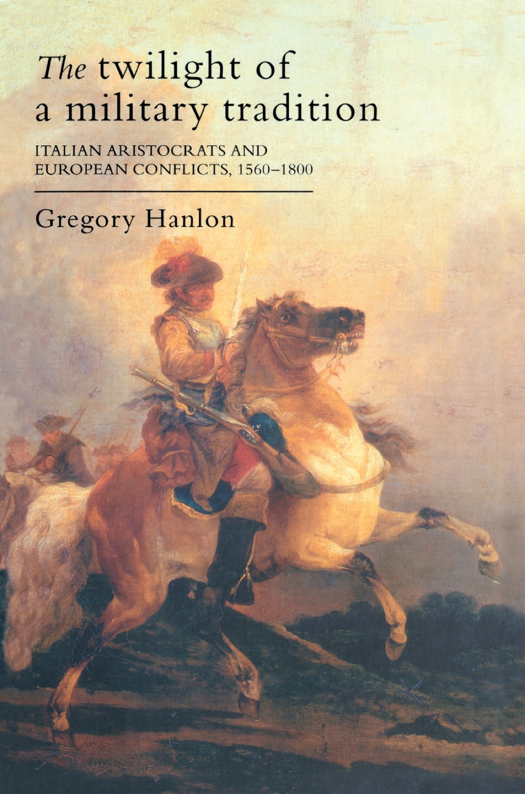 The Twilight Of A Military Tradition Italian Aristocrats And European Conflicts, 1560-1800 1st Edition