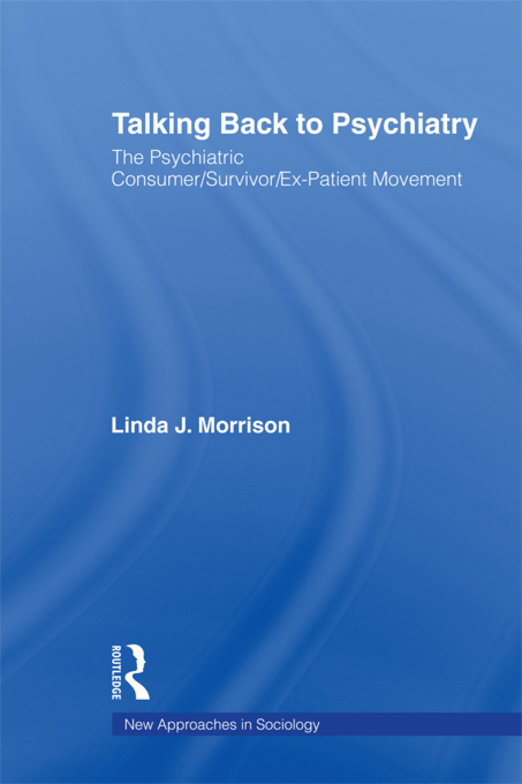 Talking Back to Psychiatry The Psychiatric Consumer/Survivor/Ex-Patient Movement 1st Edition