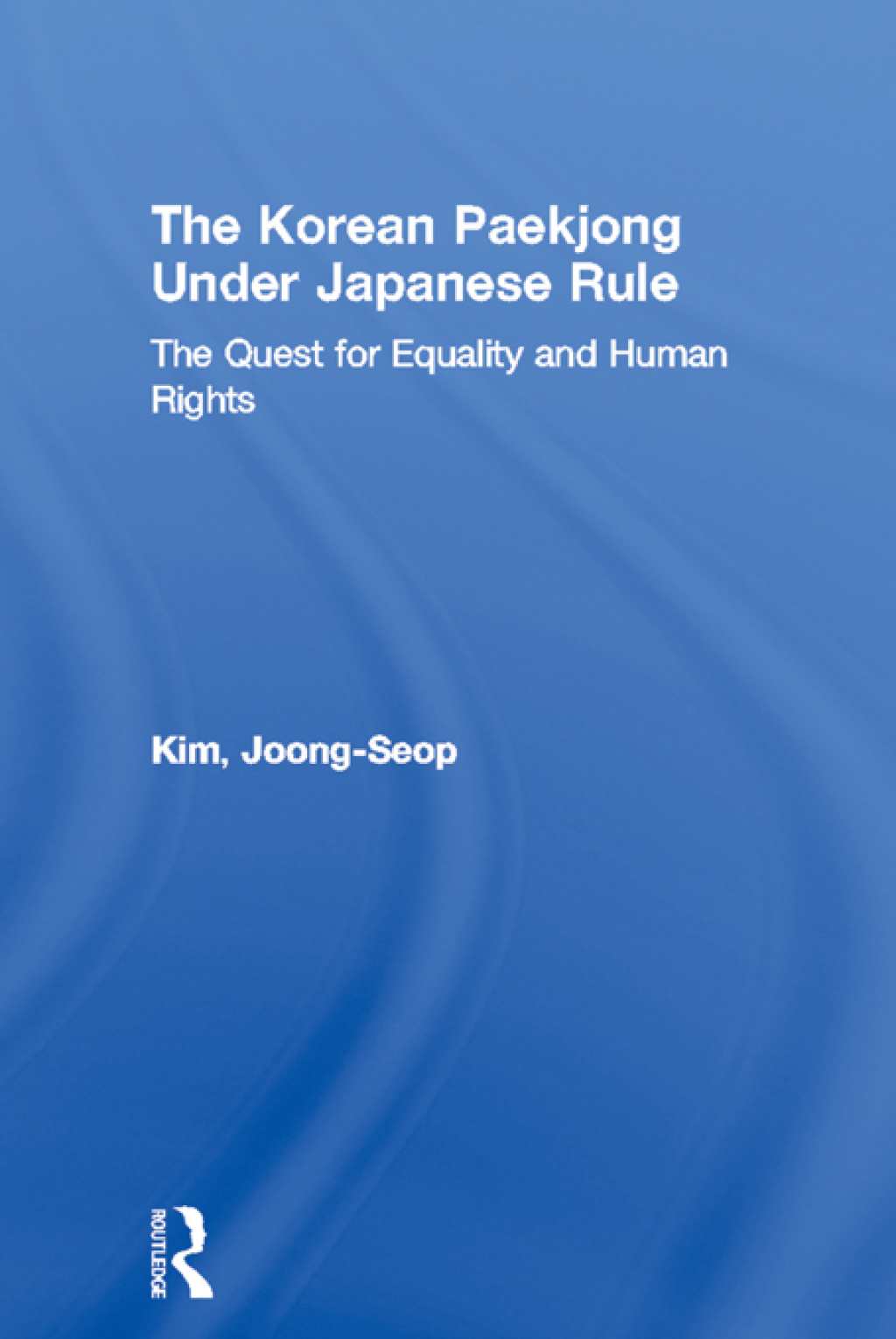 The Korean Paekjong Under Japanese Rule The Quest for Equality and Human Rights 1st Edition