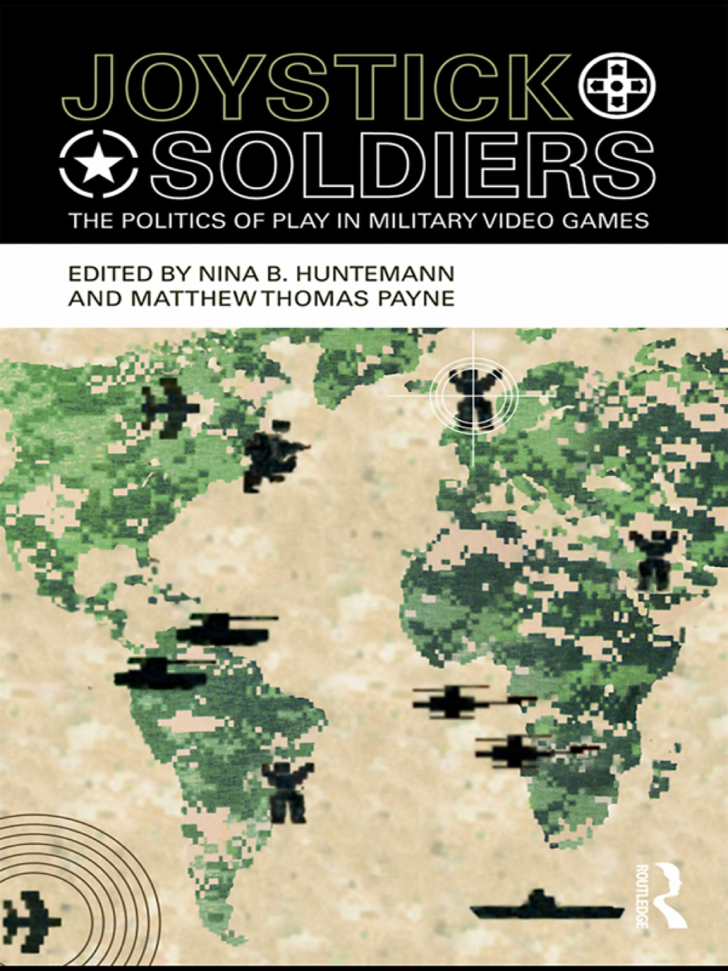 Joystick Soldiers The Politics of Play in Military Video Games 1st Edition