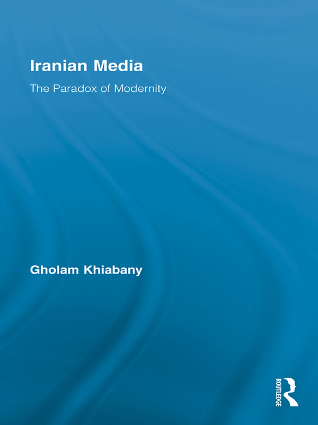 Iranian Media The Paradox of Modernity 1st Edition