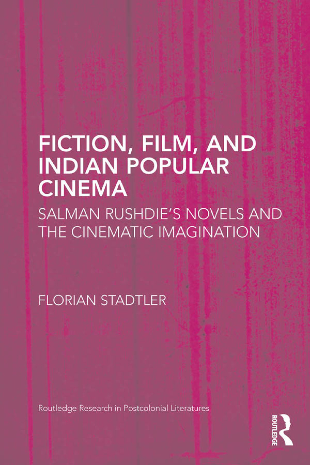 Fiction, Film, and Indian Popular Cinema Salman Rushdie’s Novels and the Cinematic Imagination 1st Edition