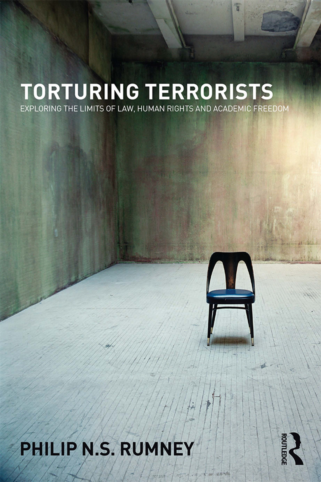 Torturing Terrorists Exploring the limits of law, human rights and academic freedom 1st Edition
