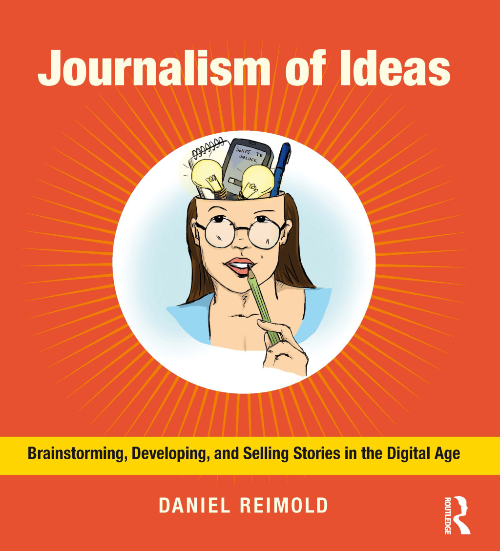 Journalism of Ideas Brainstorming, Developing, and Selling Stories in the Digital Age 1st Edition