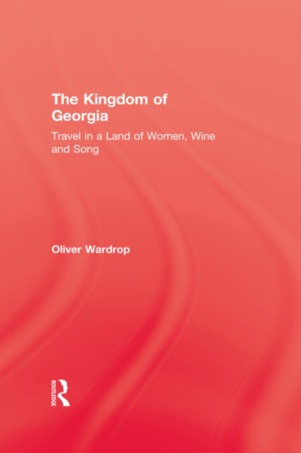 Kingdom Of Georgia Travel in a Land of Women, Wine, and Song 1st Edition