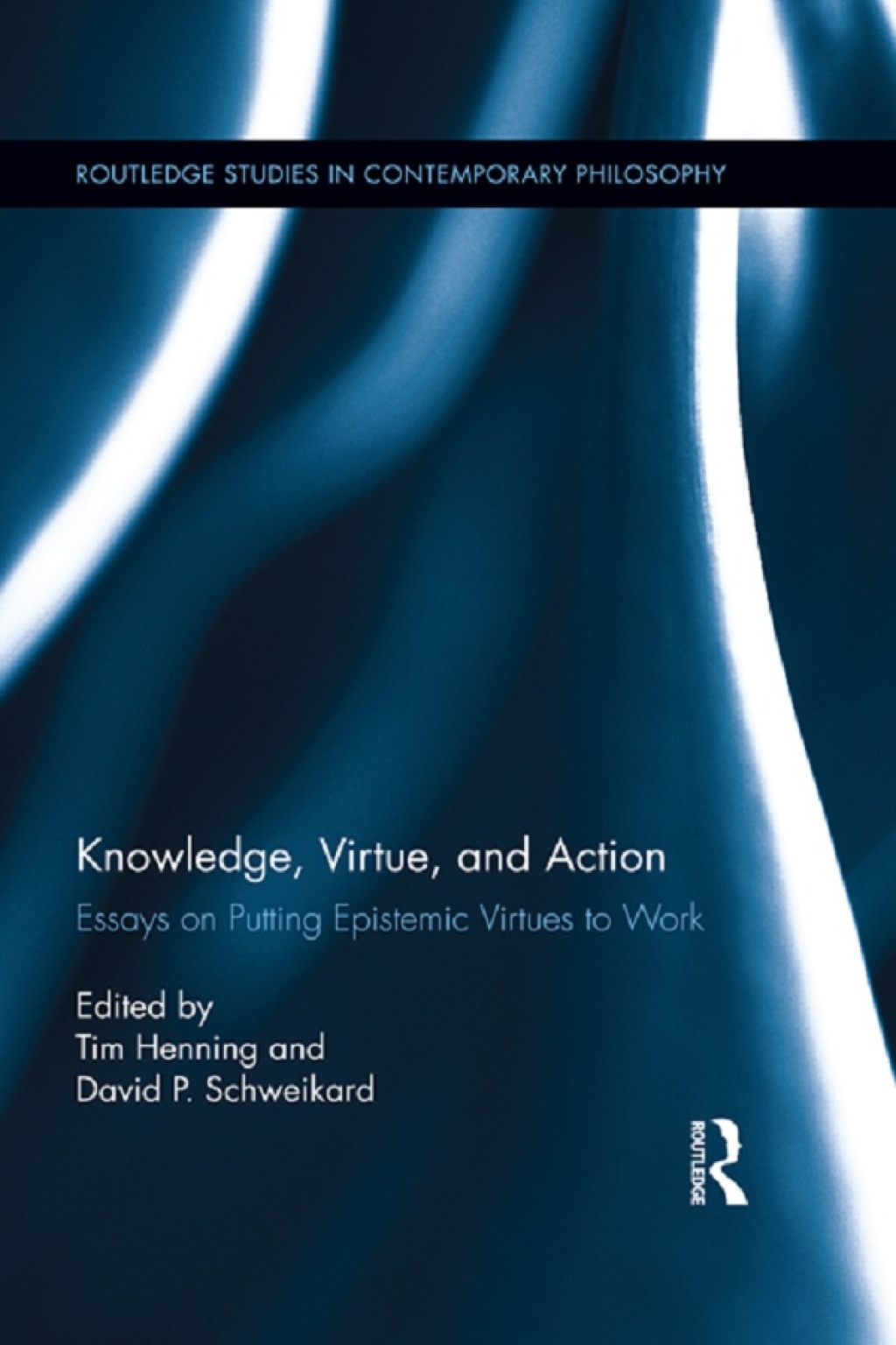 Knowledge, Virtue, and Action Putting Epistemic Virtues to Work 1st Edition