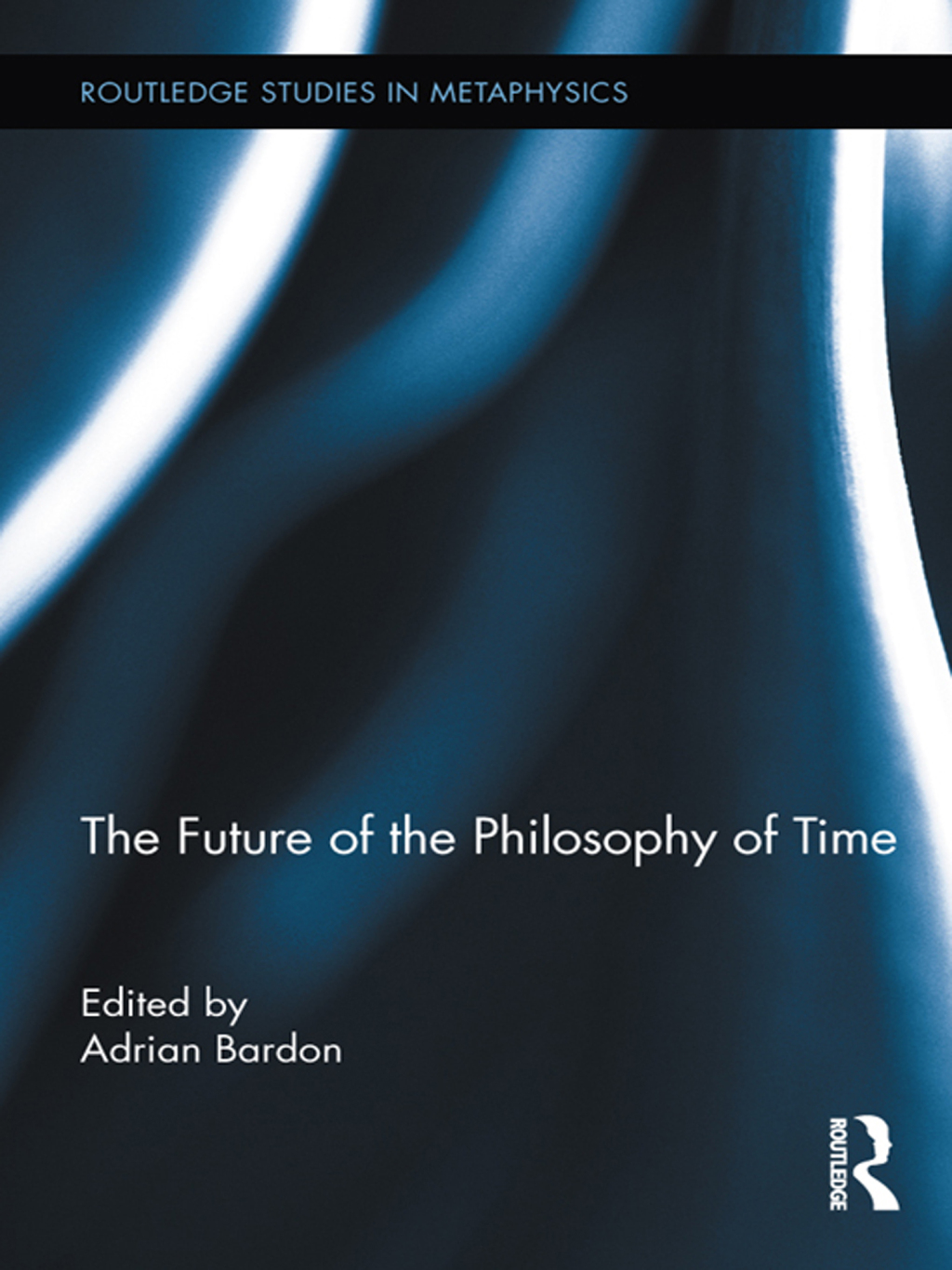 The Future of the Philosophy of Time 1st Edition