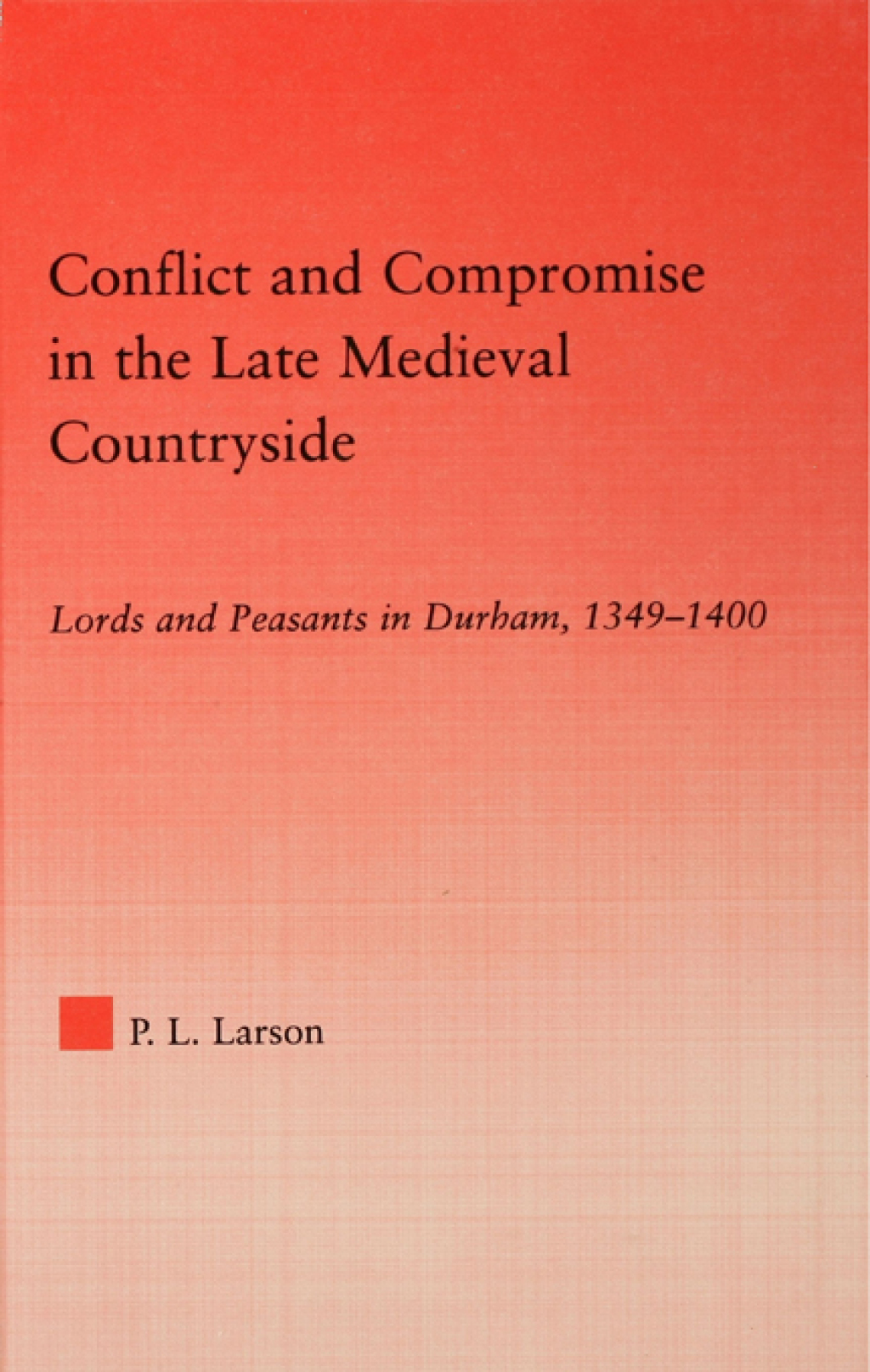 Conflict and Compromise in the Late Medieval Countryside Lords and Peasants in Durham, 1349-1400 1st Edition