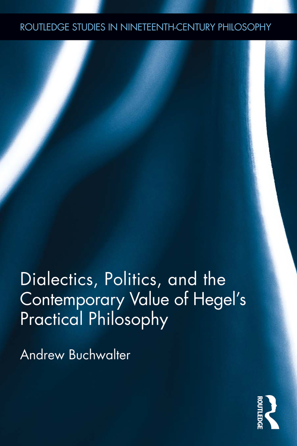 Dialectics, Politics, and the Contemporary Value of Hegel's Practical Philosophy 1st Edition
