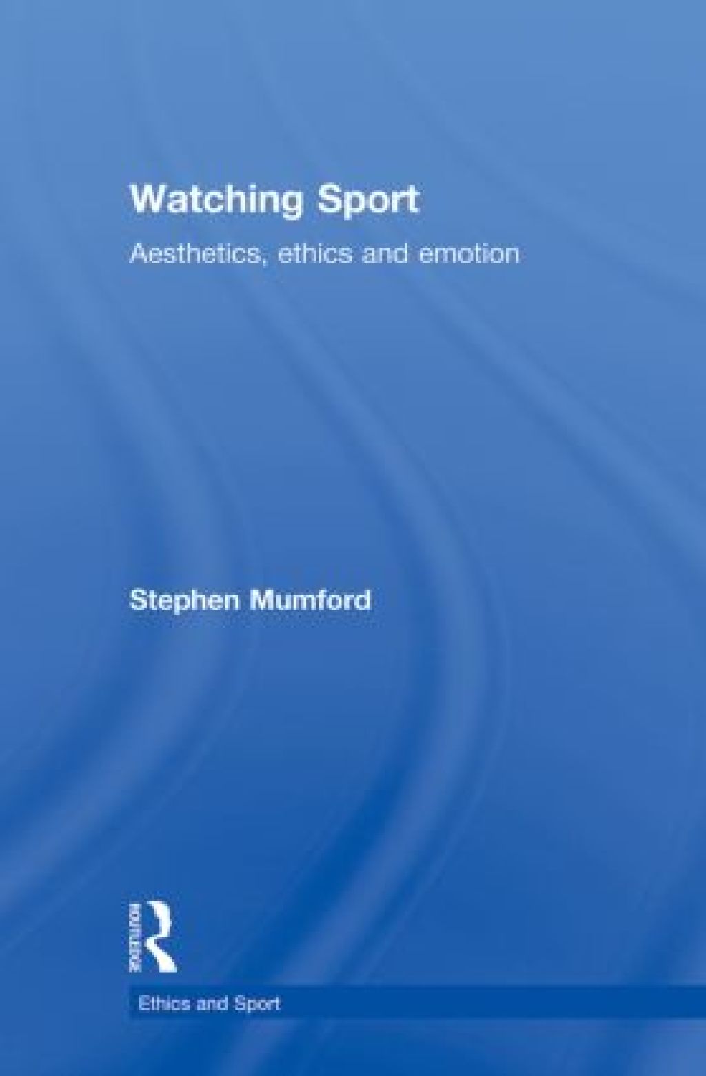 Watching Sport Aesthetics, Ethics and Emotion 1st Edition